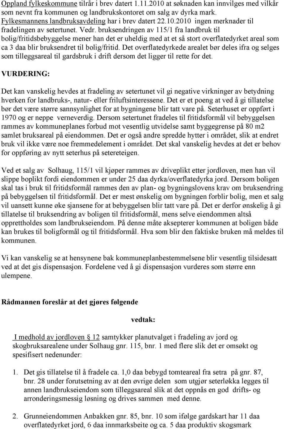 bruksendringen av 115/1 fra landbruk til bolig/fritidsbebyggelse mener han det er uheldig med at et så stort overflatedyrket areal som ca 3 daa blir bruksendret til bolig/fritid.