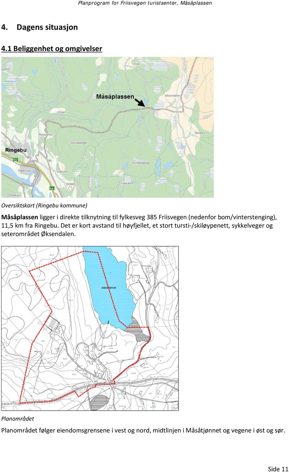 fylkesveg 385 Friisvegen (nedenfor bom/vinterstenging), 11,5 km fra Ringebu.