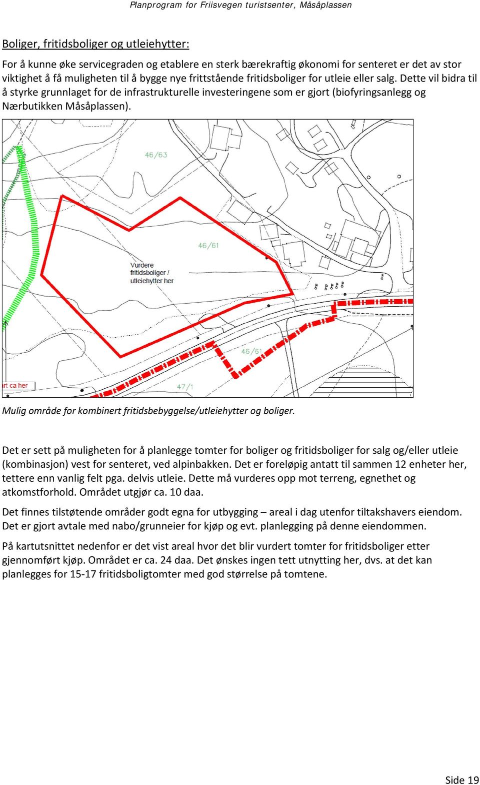 Mulig område for kombinert fritidsbebyggelse/utleiehytter og boliger.