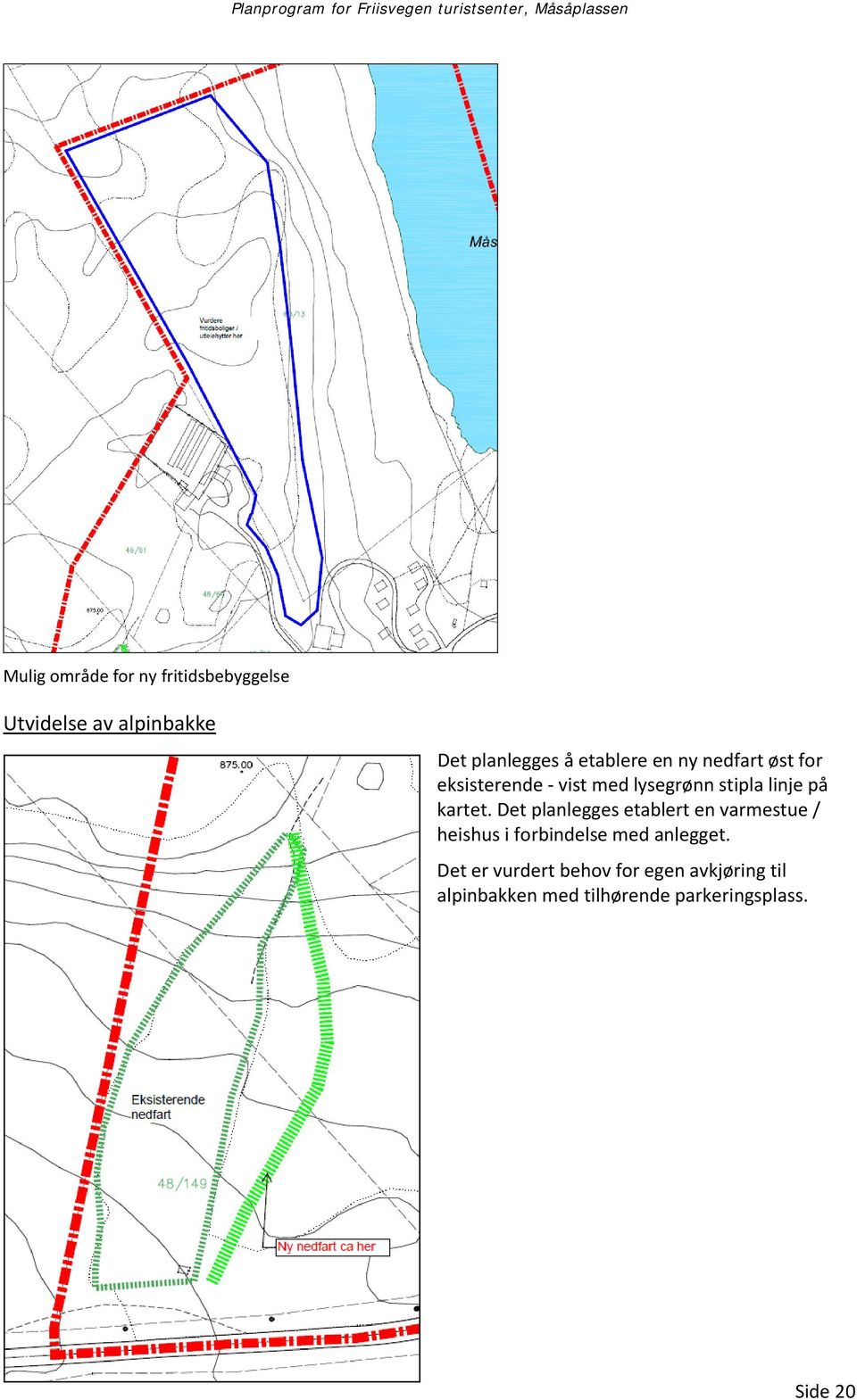 kartet. Det planlegges etablert en varmestue / heishus i forbindelse med anlegget.