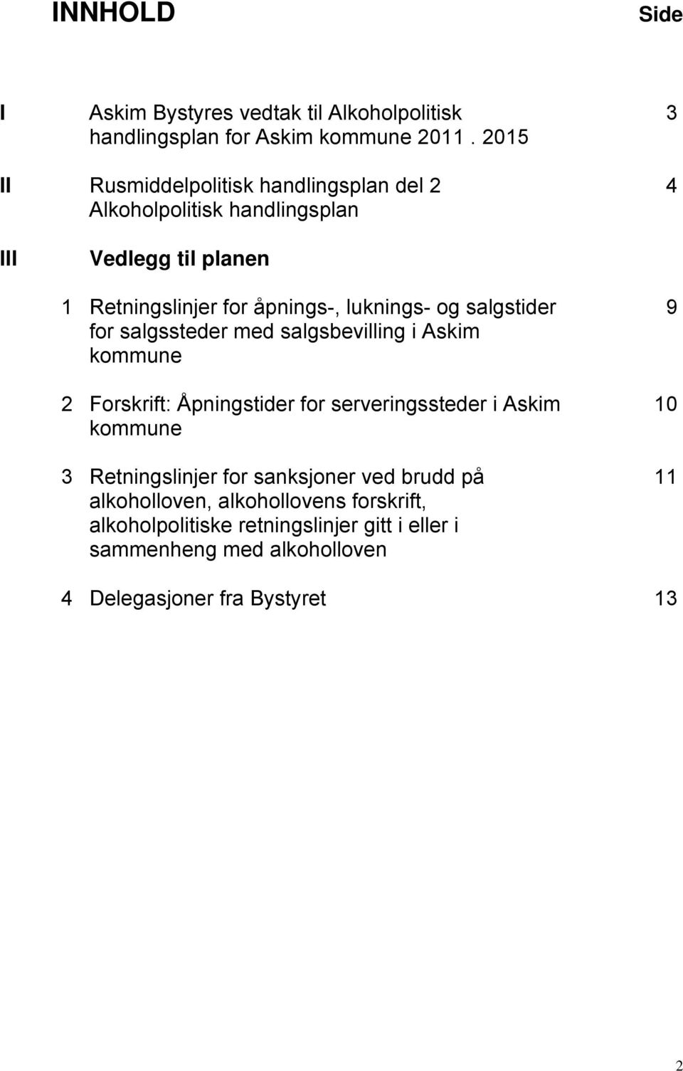 luknings- og salgstider for salgssteder med salgsbevilling i Askim kommune 2 Forskrift: Åpningstider for serveringssteder i Askim kommune 3