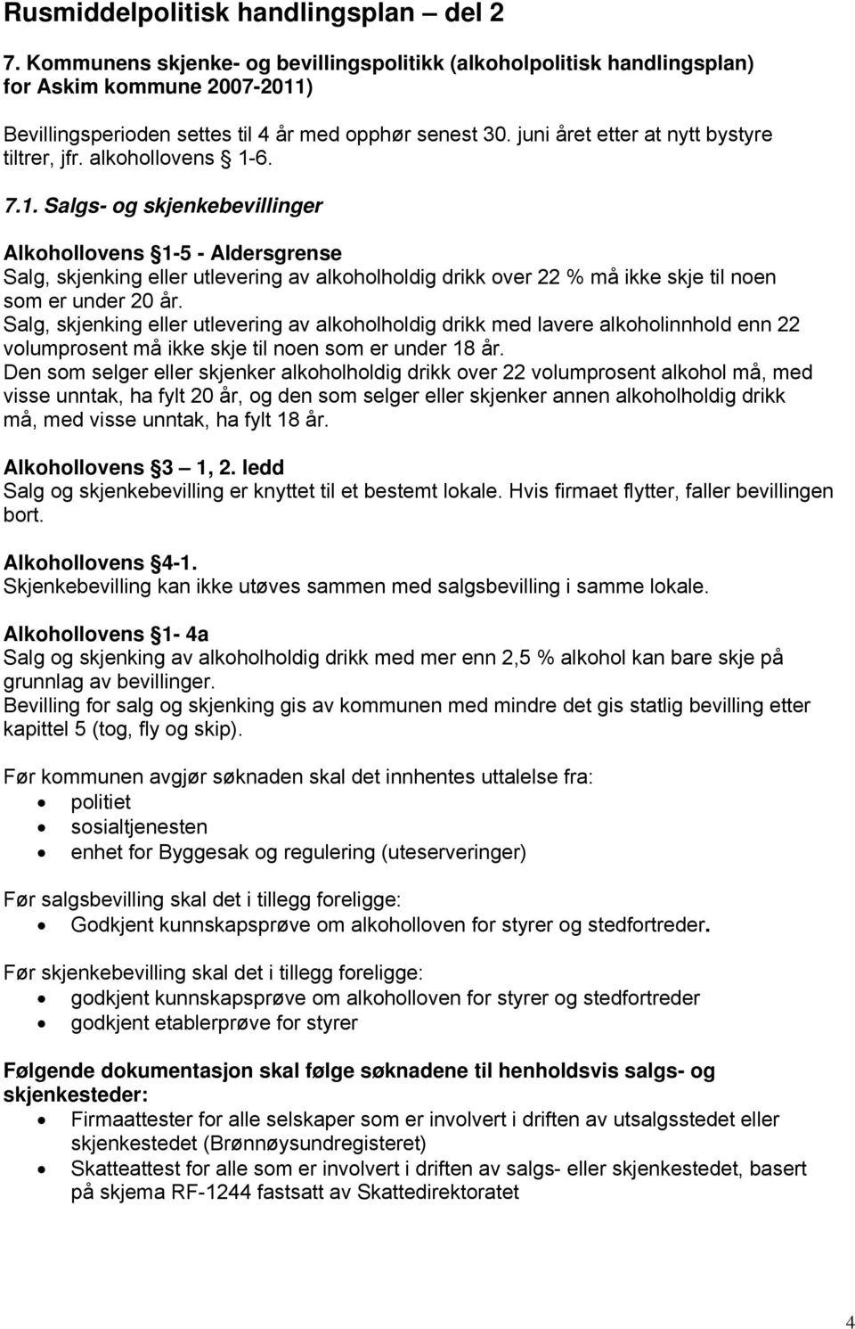 6. 7.1. Salgs- og skjenkebevillinger Alkohollovens 1-5 - Aldersgrense Salg, skjenking eller utlevering av alkoholholdig drikk over 22 % må ikke skje til noen som er under 20 år.