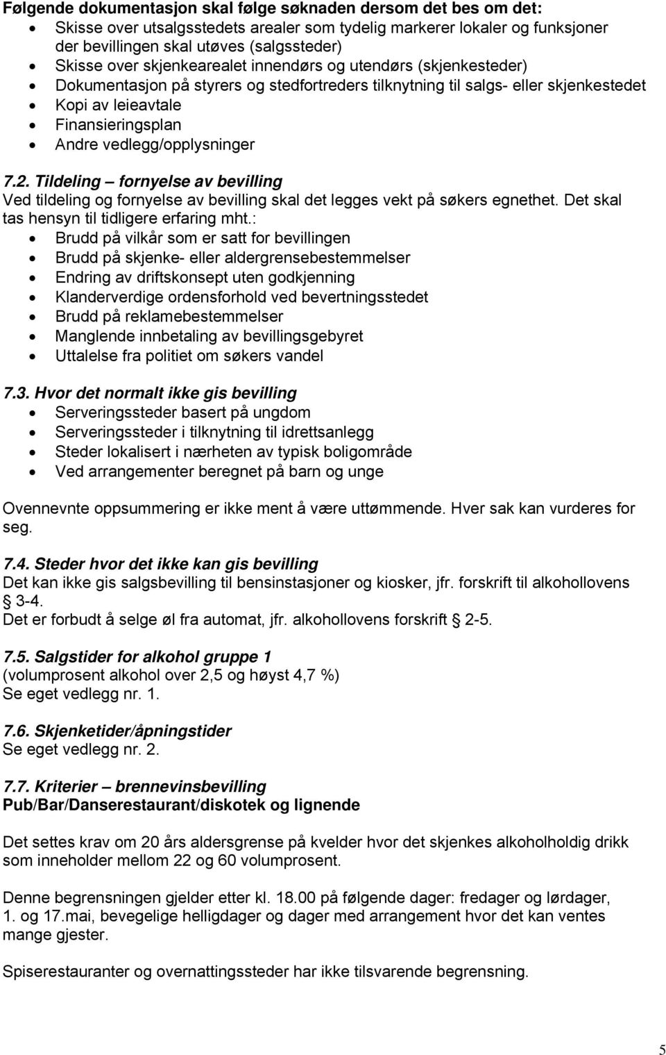 vedlegg/opplysninger 7.2. Tildeling fornyelse av bevilling Ved tildeling og fornyelse av bevilling skal det legges vekt på søkers egnethet. Det skal tas hensyn til tidligere erfaring mht.