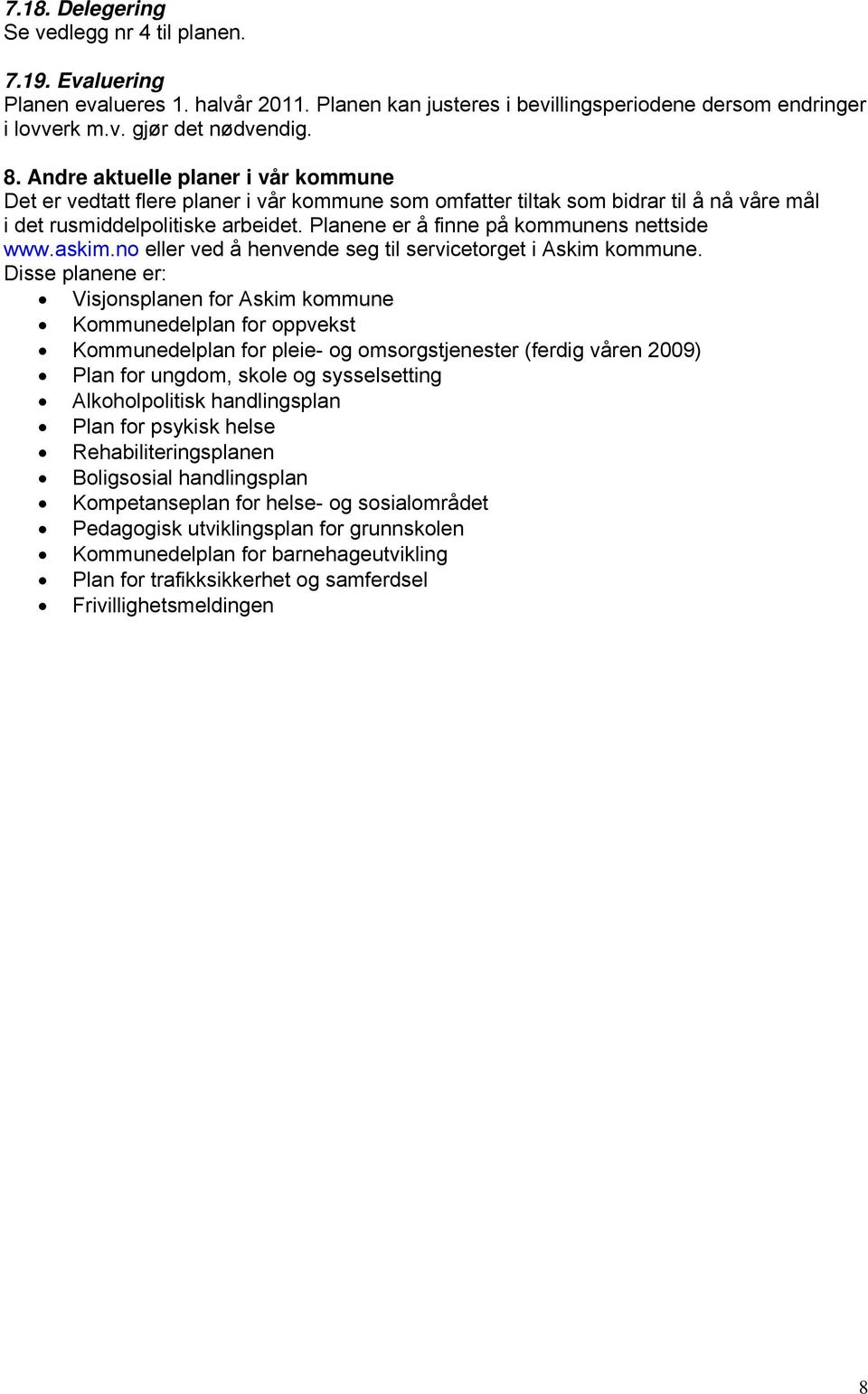 Planene er å finne på kommunens nettside www.askim.no eller ved å henvende seg til servicetorget i Askim kommune.