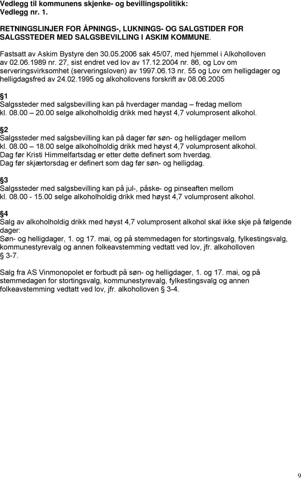 06.13 nr. 55 og Lov om helligdager og helligdagsfred av 24.02.1995 og alkohollovens forskrift av 08.06.2005 1 Salgssteder med salgsbevilling kan på hverdager mandag fredag mellom kl. 08.00 20.