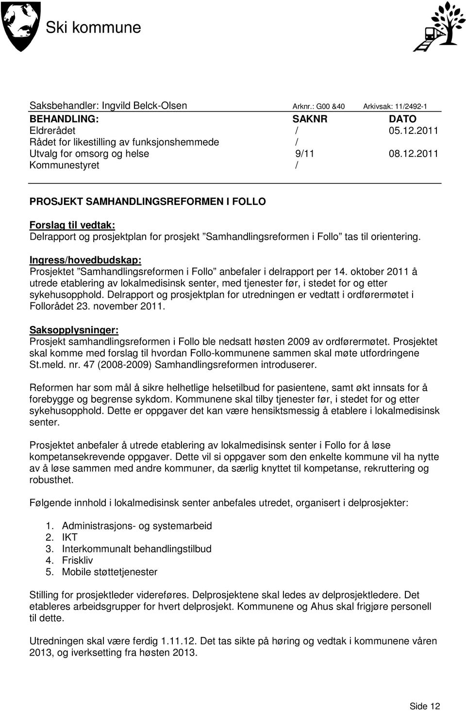 Ingress/hovedbudskap: Prosjektet Samhandlingsreformen i Follo anbefaler i delrapport per 14.