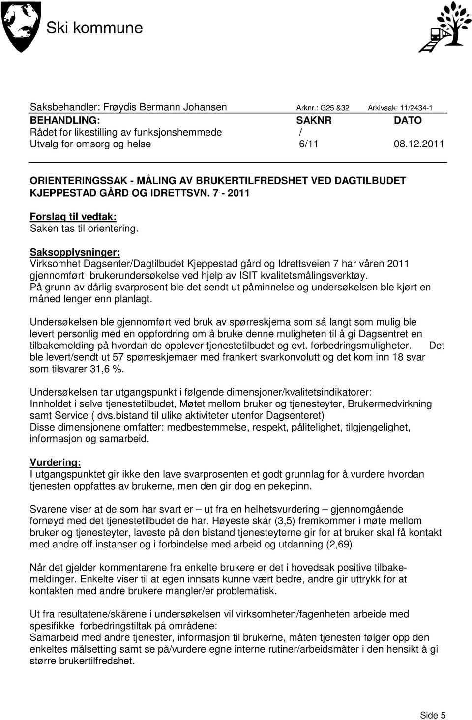 Saksopplysninger: Virksomhet Dagsenter/Dagtilbudet Kjeppestad gård og Idrettsveien 7 har våren 2011 gjennomført brukerundersøkelse ved hjelp av ISIT kvalitetsmålingsverktøy.