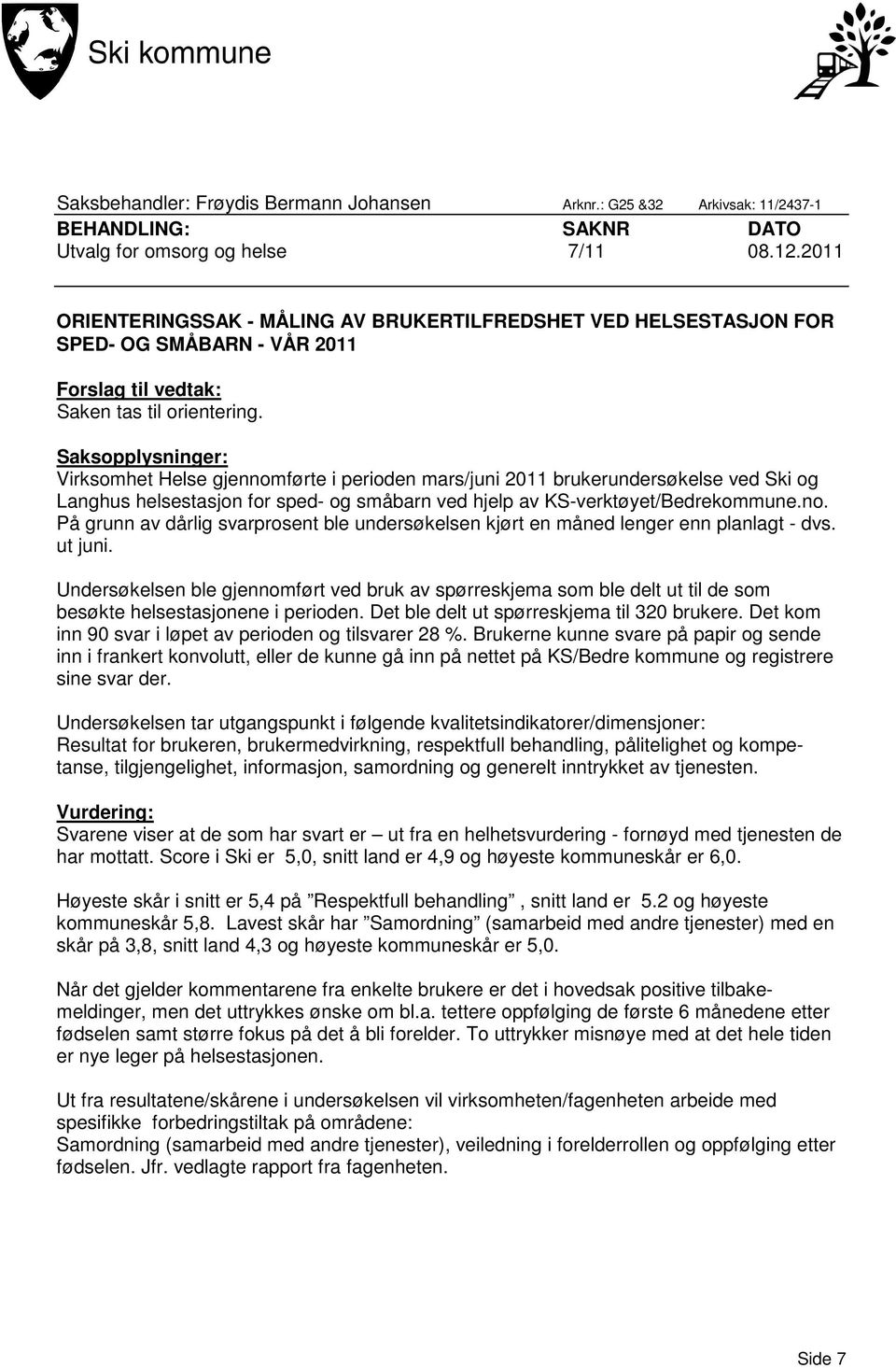 Saksopplysninger: Virksomhet Helse gjennomførte i perioden mars/juni 2011 brukerundersøkelse ved Ski og Langhus helsestasjon for sped- og småbarn ved hjelp av KS-verktøyet/Bedrekommune.no. På grunn av dårlig svarprosent ble undersøkelsen kjørt en måned lenger enn planlagt - dvs.