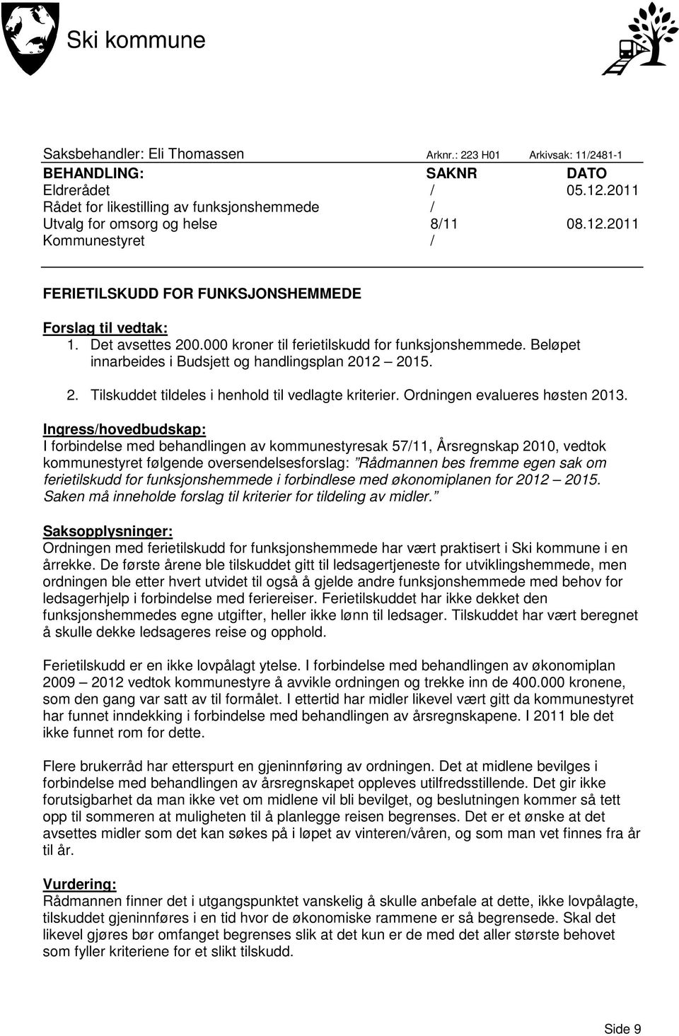 Ordningen evalueres høsten 2013.