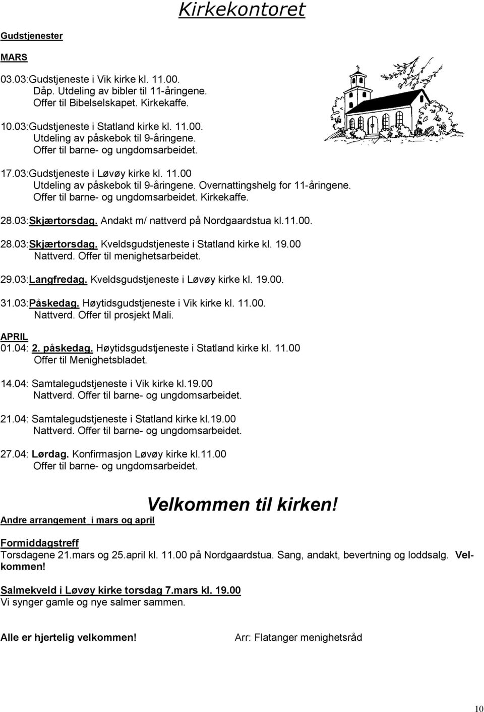 28.03:Skjærtorsdag. Andakt m/ nattverd på Nordgaardstua kl.11.00. 28.03:Skjærtorsdag. Kveldsgudstjeneste i Statland kirke kl. 19.00 Nattverd. Offer til menighetsarbeidet. 29.03:Langfredag.