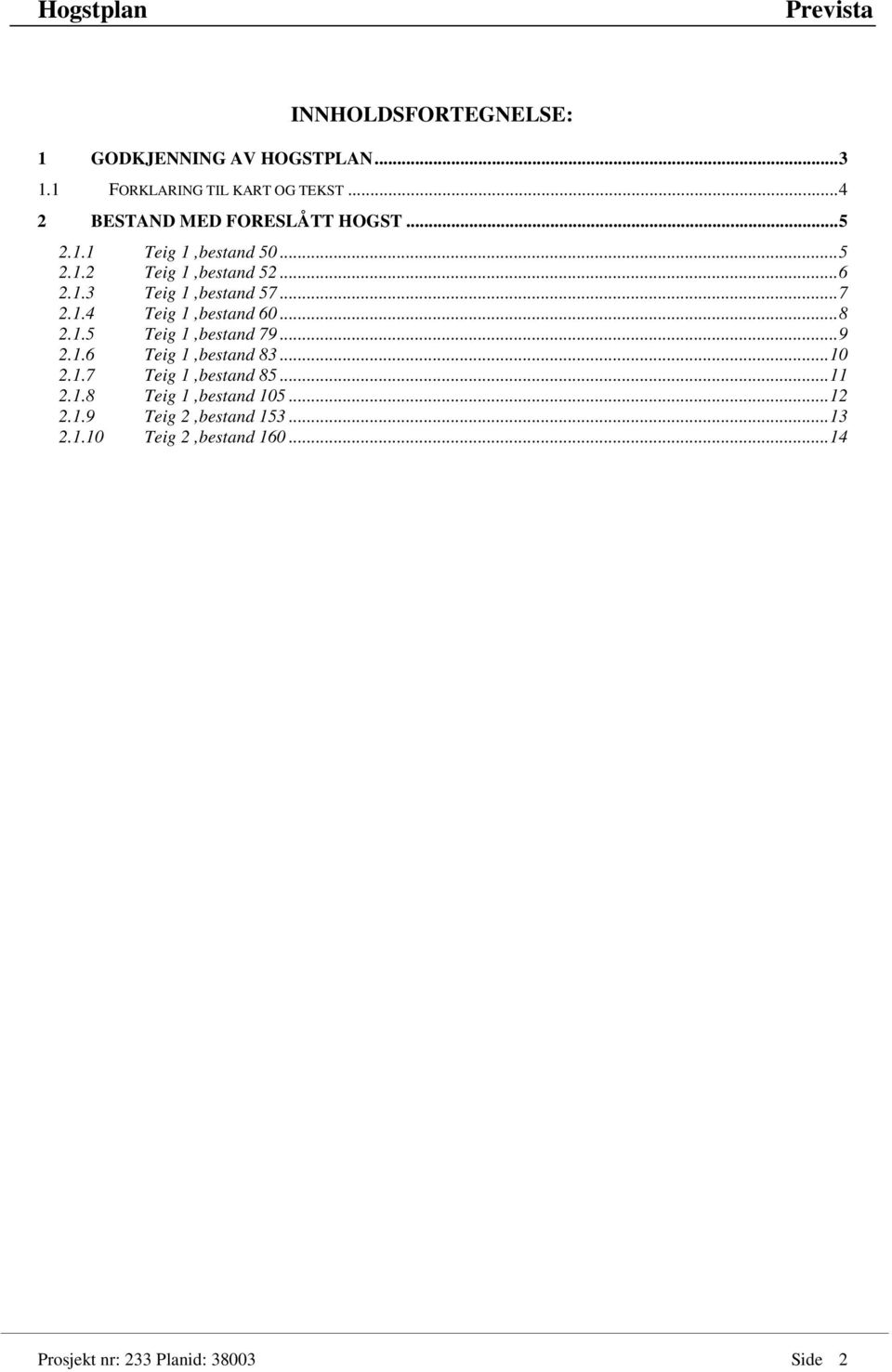 ..7 2.1.4 Teig 1,bestand 60...8 2.1.5 Teig 1,bestand 79...9 2.1.6 Teig 1,bestand 83...10 2.1.7 Teig 1,bestand 85.