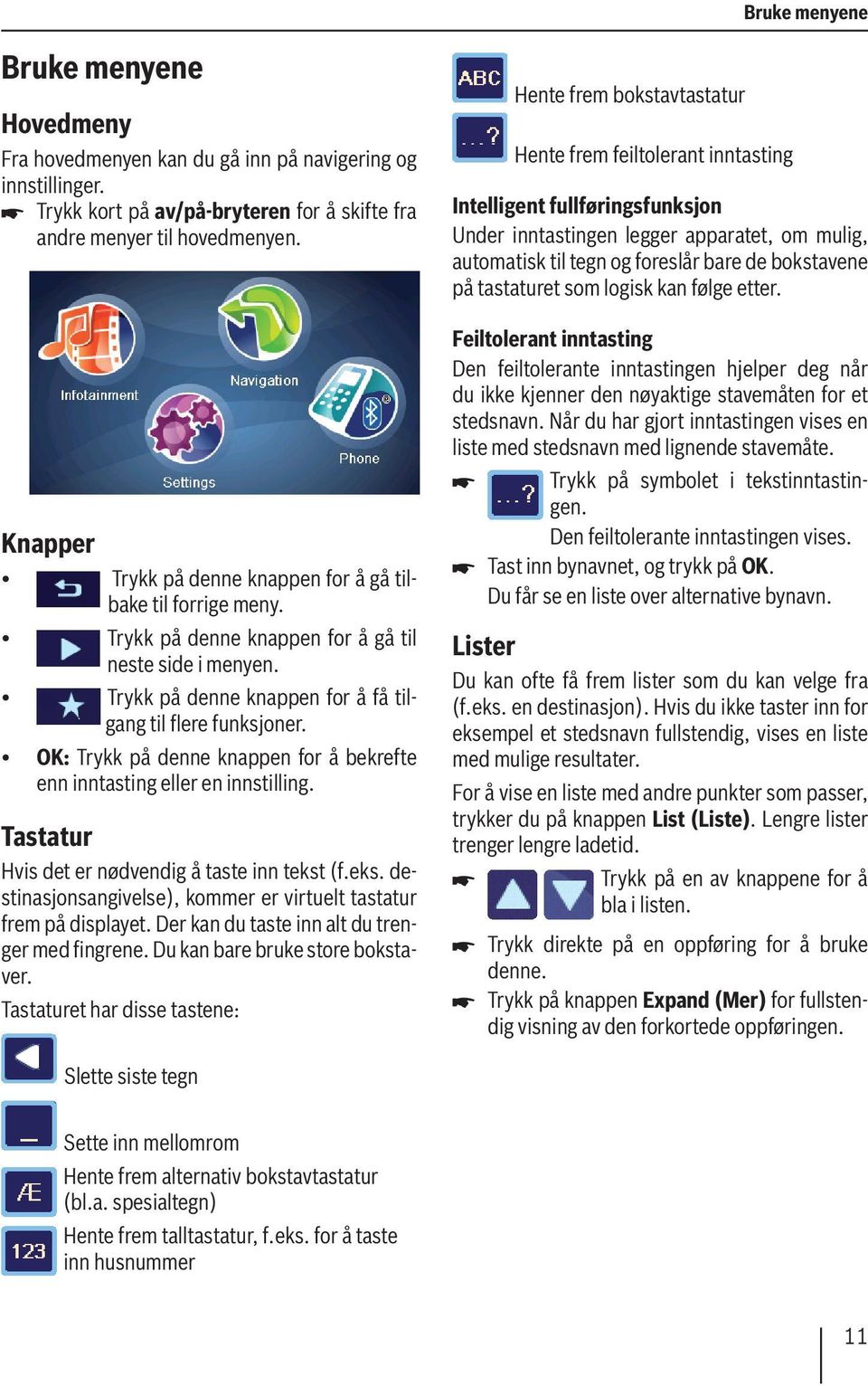 OK: Trykk på denne knappen for å bekrefte enn inntasting eller en innstilling. Tastatur Hvis det er nødvendig å taste inn tekst (f.eks. destinasjonsangivelse), kommer er virtuelt tastatur frem på displayet.