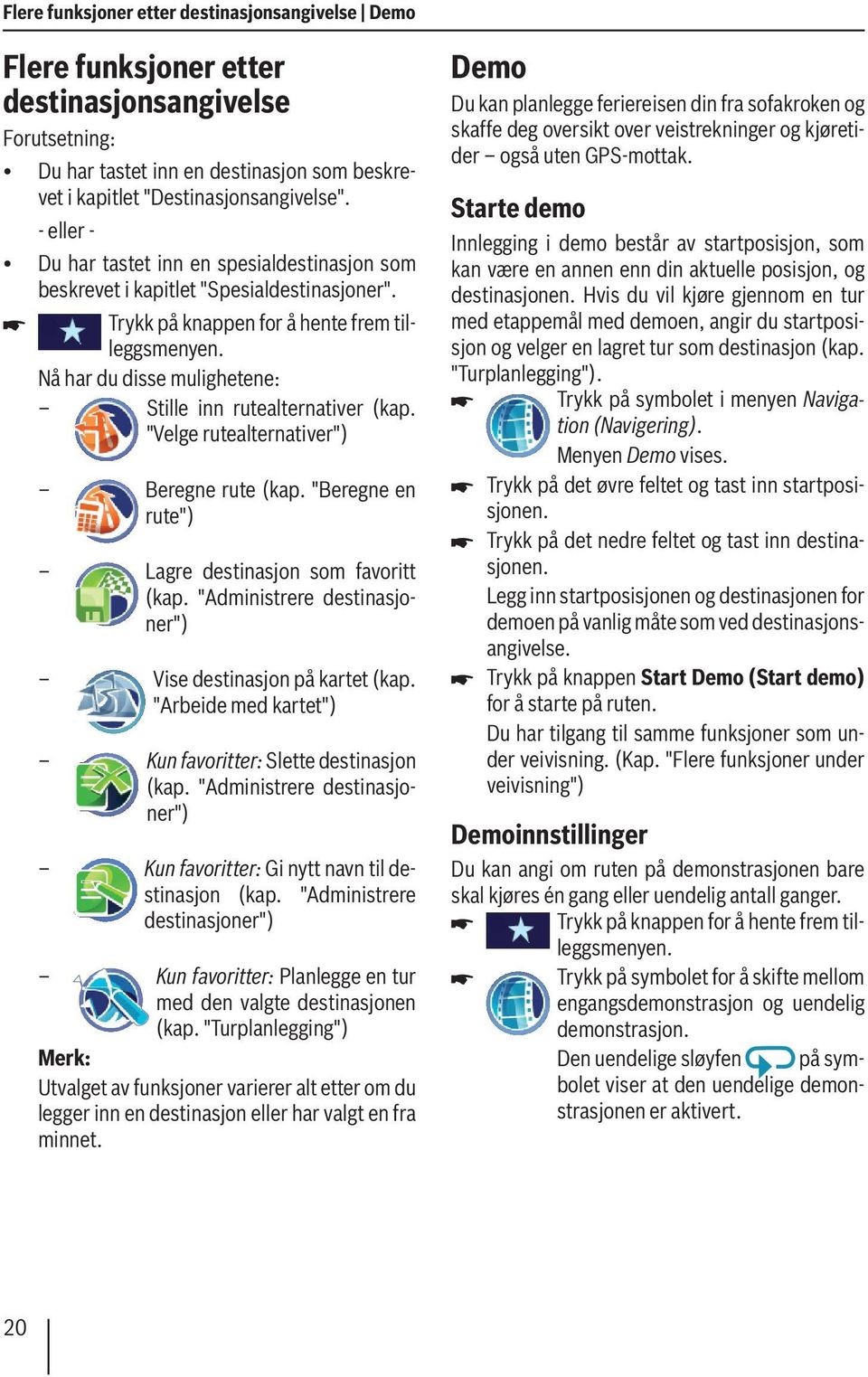 Nå har du disse mulighetene: Stille inn rutealternativer (kap. "Velge rutealternativer") Beregne rute (kap. "Beregne en rute") Lagre destinasjon som favoritt (kap.