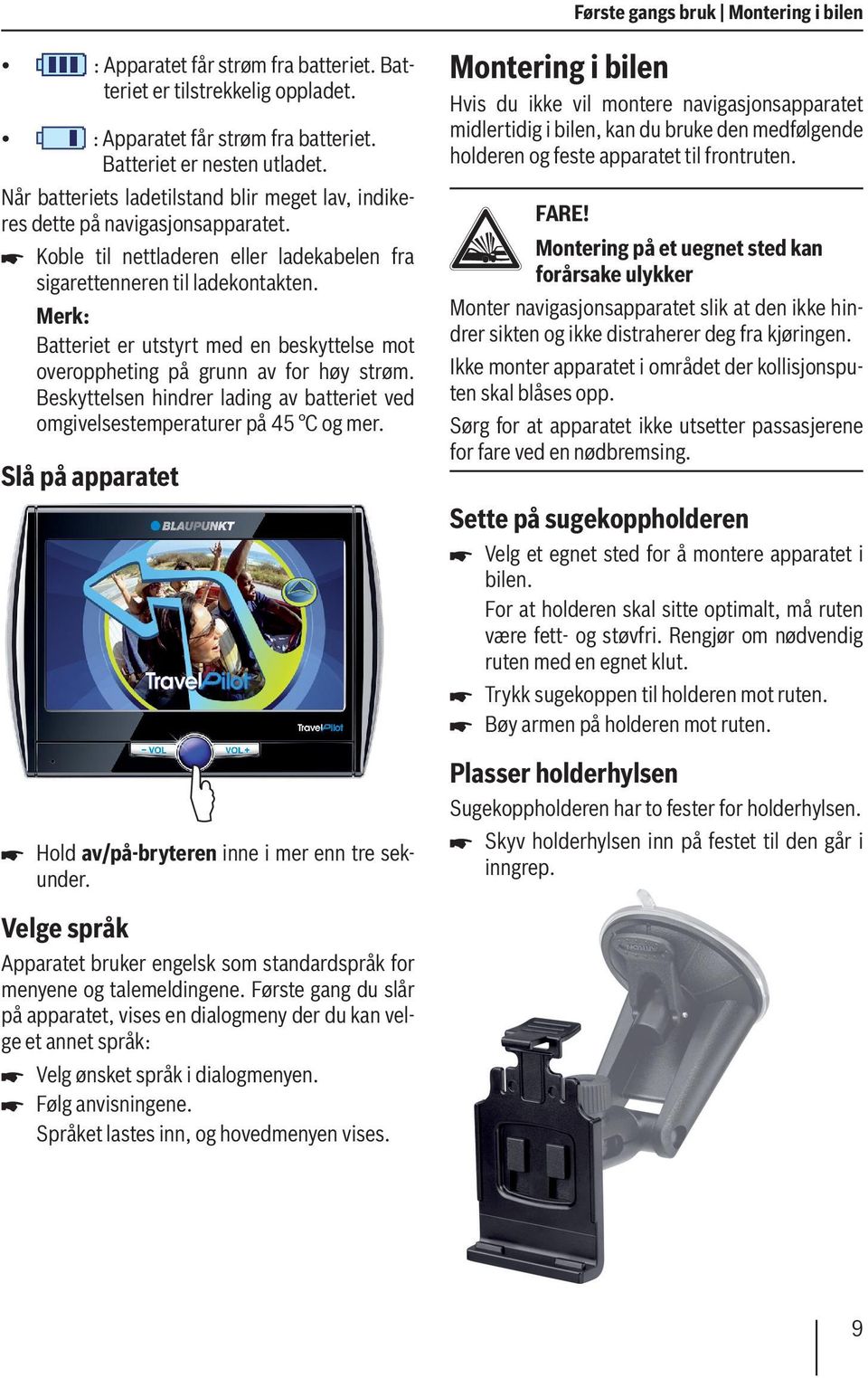 Batteriet er utstyrt med en beskyttelse mot overoppheting på grunn av for høy strøm. Beskyttelsen hindrer lading av batteriet ved omgivelsestemperaturer på 45 C og mer.