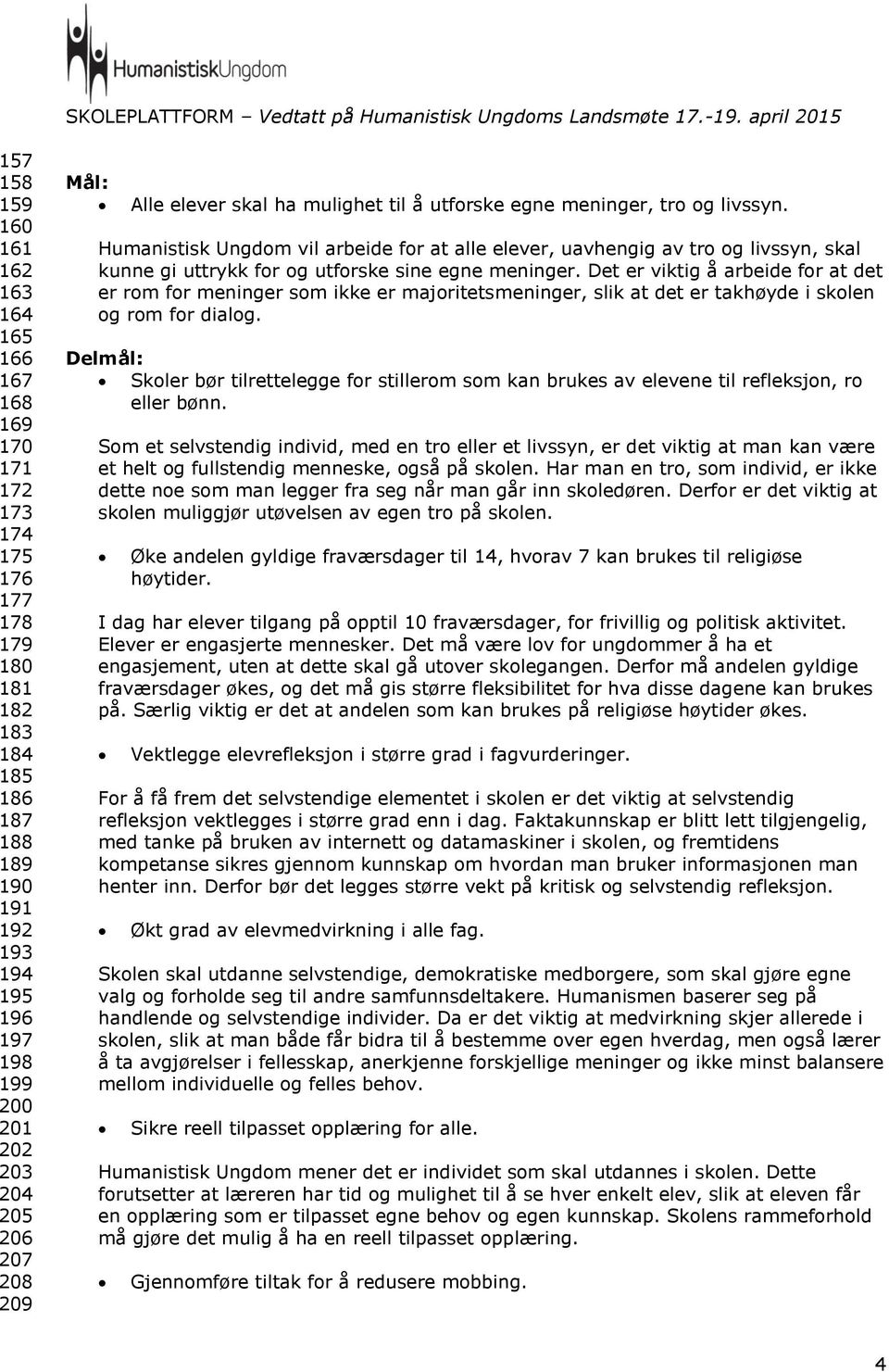 Humanistisk Ungdom vil arbeide for at alle elever, uavhengig av tro og livssyn, skal kunne gi uttrykk for og utforske sine egne meninger.