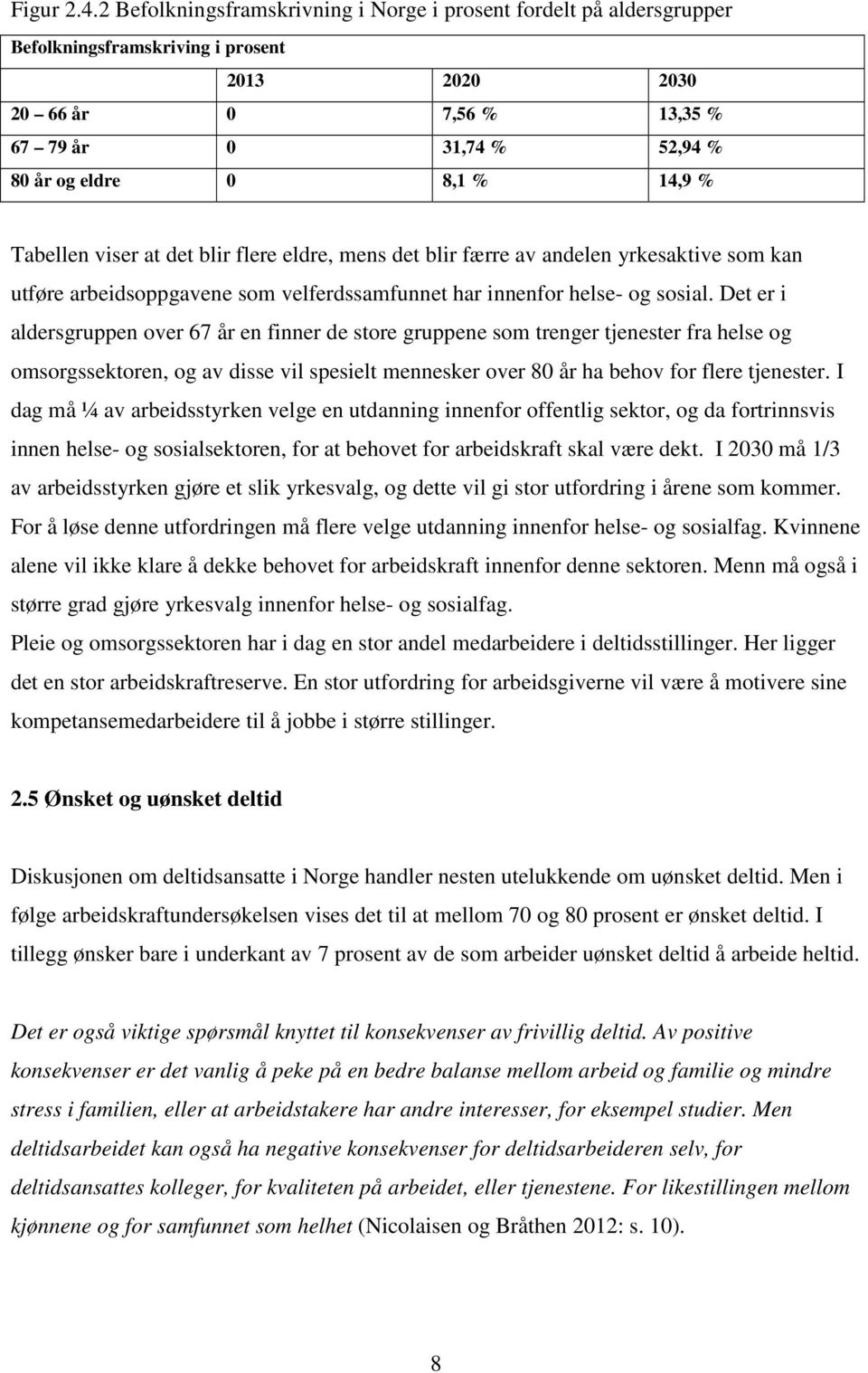 % Tabellen viser at det blir flere eldre, mens det blir færre av andelen yrkesaktive som kan utføre arbeidsoppgavene som velferdssamfunnet har innenfor helse- og sosial.