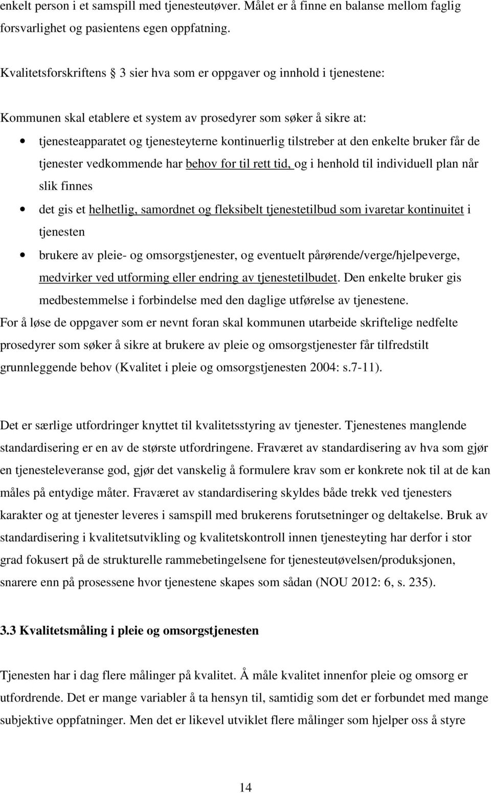 tilstreber at den enkelte bruker får de tjenester vedkommende har behov for til rett tid, og i henhold til individuell plan når slik finnes det gis et helhetlig, samordnet og fleksibelt