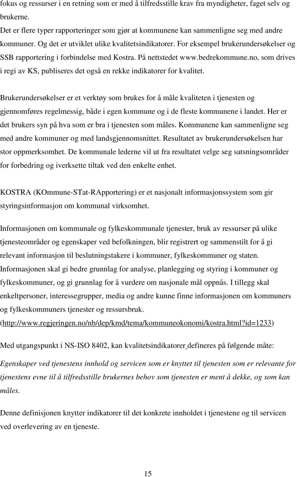 For eksempel brukerundersøkelser og SSB rapportering i forbindelse med Kostra. På nettstedet www.bedrekommune.no, som drives i regi av KS, publiseres det også en rekke indikatorer for kvalitet.