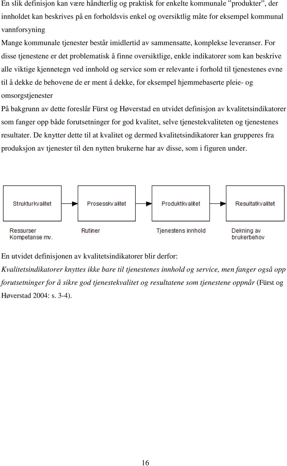 For disse tjenestene er det problematisk å finne oversiktlige, enkle indikatorer som kan beskrive alle viktige kjennetegn ved innhold og service som er relevante i forhold til tjenestenes evne til å