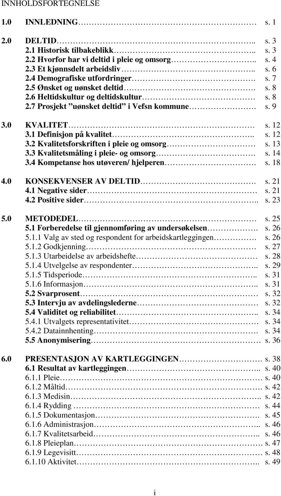 1 Definisjon på kvalitet.. s. 12 3.2 Kvalitetsforskriften i pleie og omsorg s. 13 3.3 Kvalitetsmåling i pleie- og omsorg. s. 14 3.4 Kompetanse hos utøveren/ hjelperen. s. 18 4.