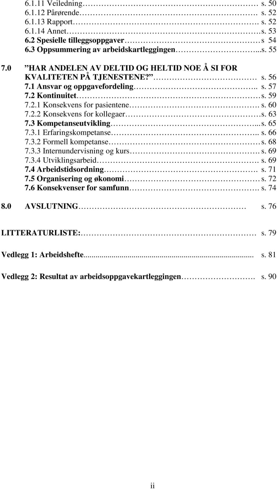 63 7.3 Kompetanseutvikling... s. 65 7.3.1 Erfaringskompetanse.. s. 66 7.3.2 Formell kompetanse s. 68 7.3.3 Internundervisning og kurs. s. 69 7.3.4 Utviklingsarbeid. s. 69 7.4 Arbeidstidsordning. s. 71 7.