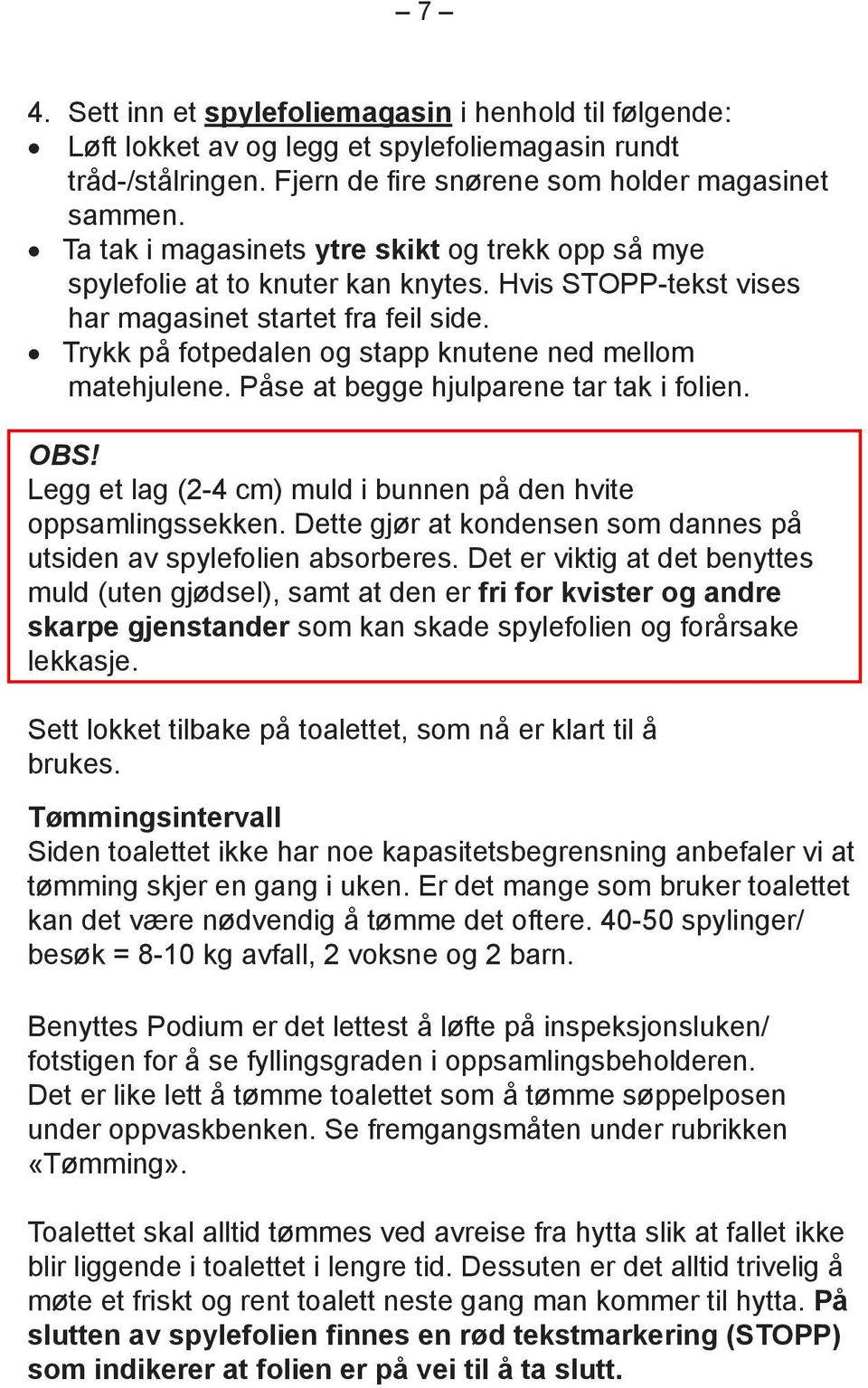 Trykk på fotpedalen og stapp knutene ned mellom matehjulene. Påse at begge hjulparene tar tak i folien. OBS! Legg et lag (2-4 cm) muld i bunnen på den hvite oppsamlingssekken.