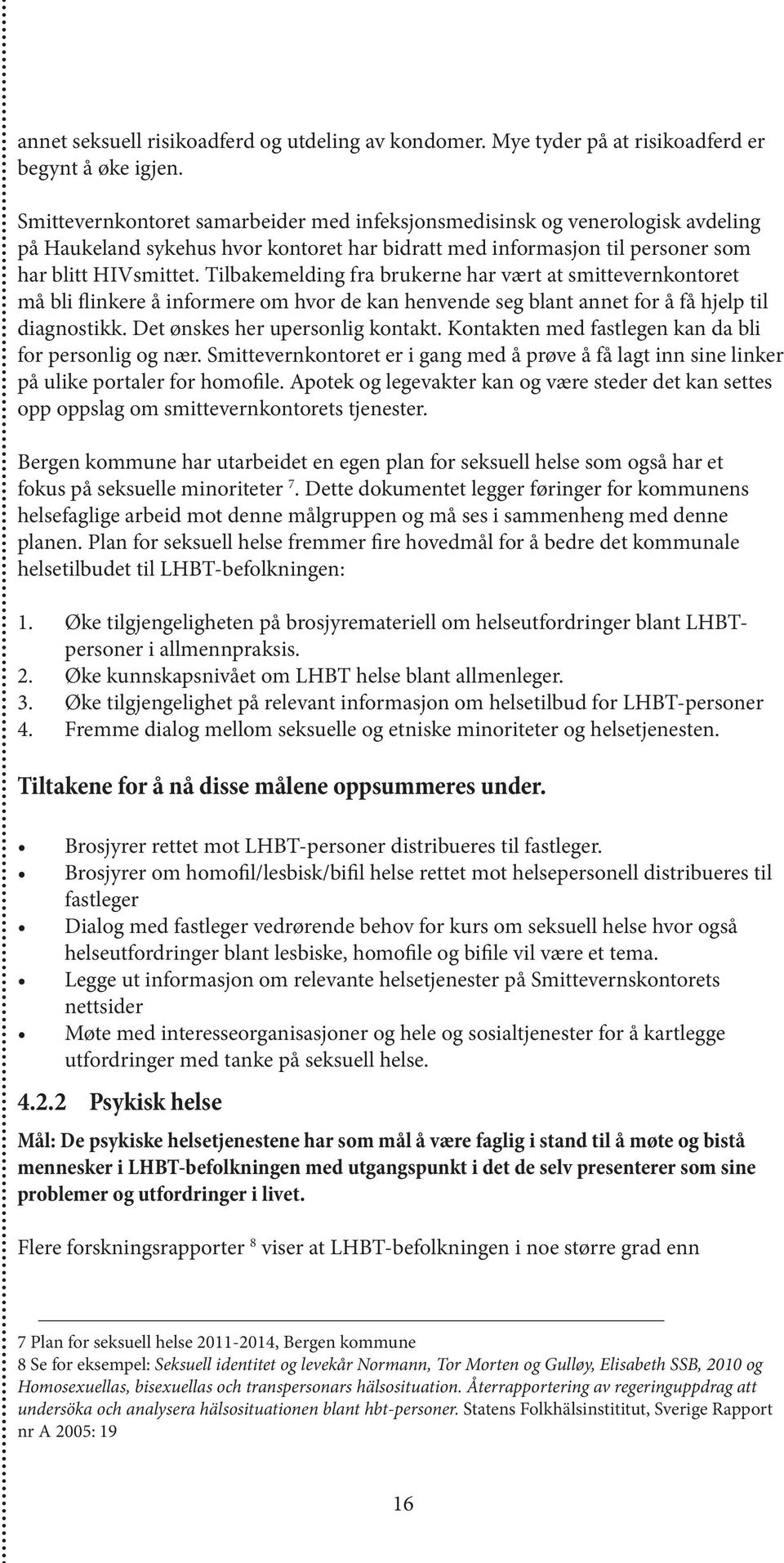 Tilbakemelding fra brukerne har vært at smittevernkontoret må bli flinkere å informere om hvor de kan henvende seg blant annet for å få hjelp til diagnostikk. Det ønskes her upersonlig kontakt.