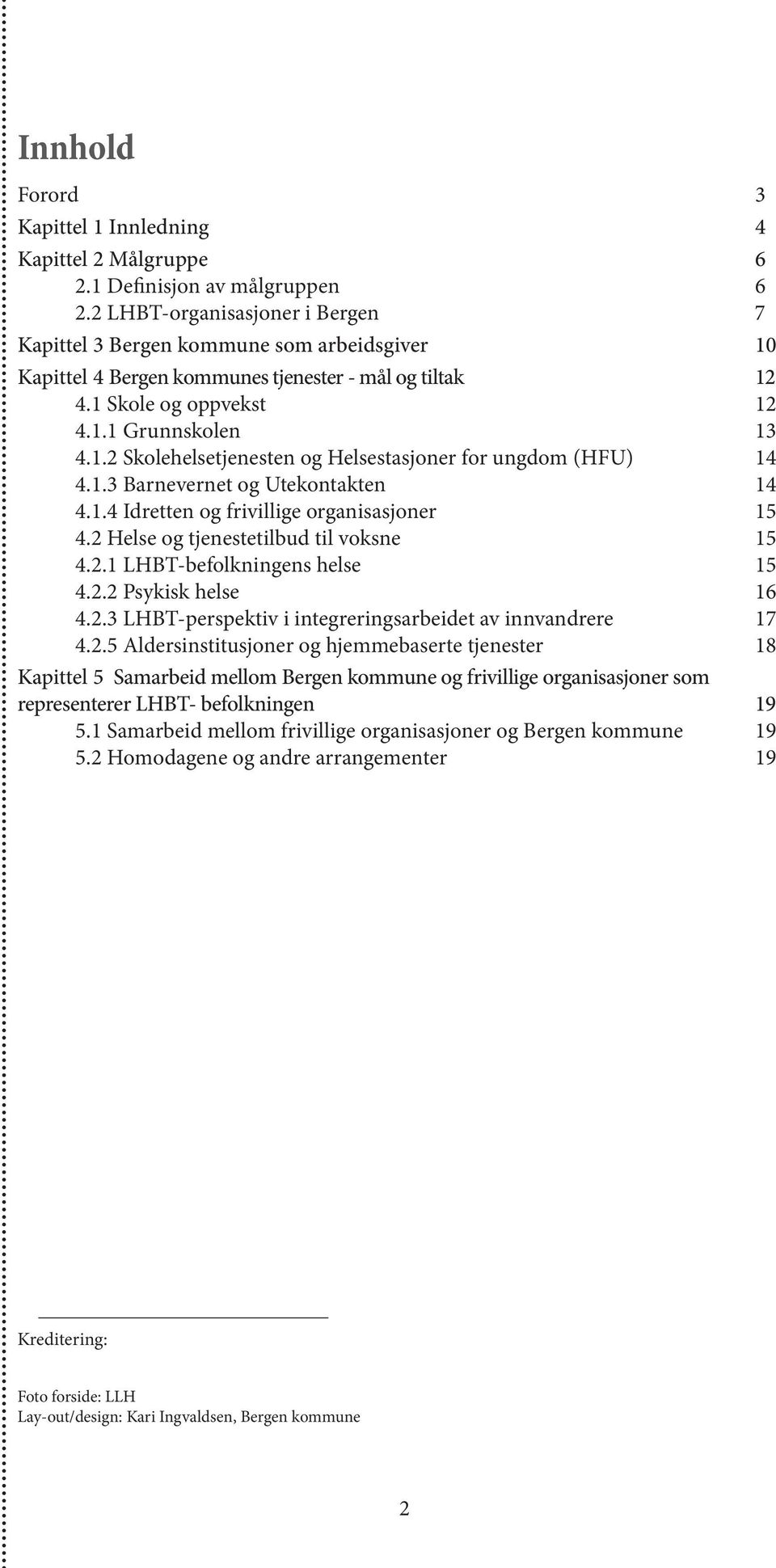 1.3 Barnevernet og Utekontakten 14 4.1.4 Idretten og frivillige organisasjoner 15 4.2 Helse og tjenestetilbud til voksne 15 4.2.1 LHBT-befolkningens helse 15 4.2.2 Psykisk helse 16 4.2.3 LHBT-perspektiv i integreringsarbeidet av innvandrere 17 4.