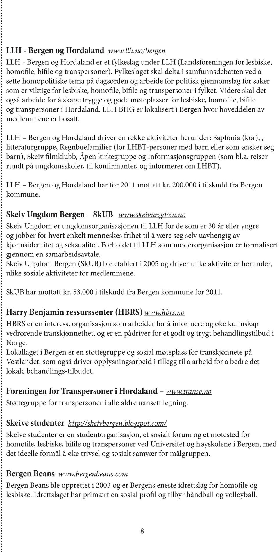 fylket. Videre skal det også arbeide for å skape trygge og gode møteplasser for lesbiske, homofile, bifile og transpersoner i Hordaland.