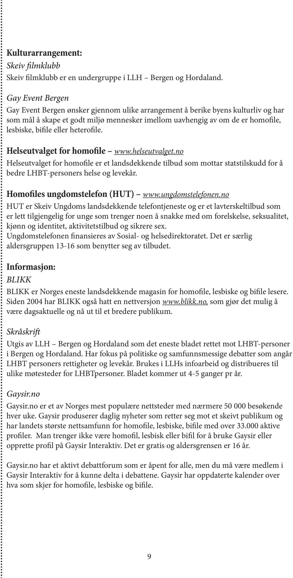 eller heterofile. Helseutvalget for homofile www.helseutvalget.no Helseutvalget for homofile er et landsdekkende tilbud som mottar statstilskudd for å bedre LHBT-personers helse og levekår.