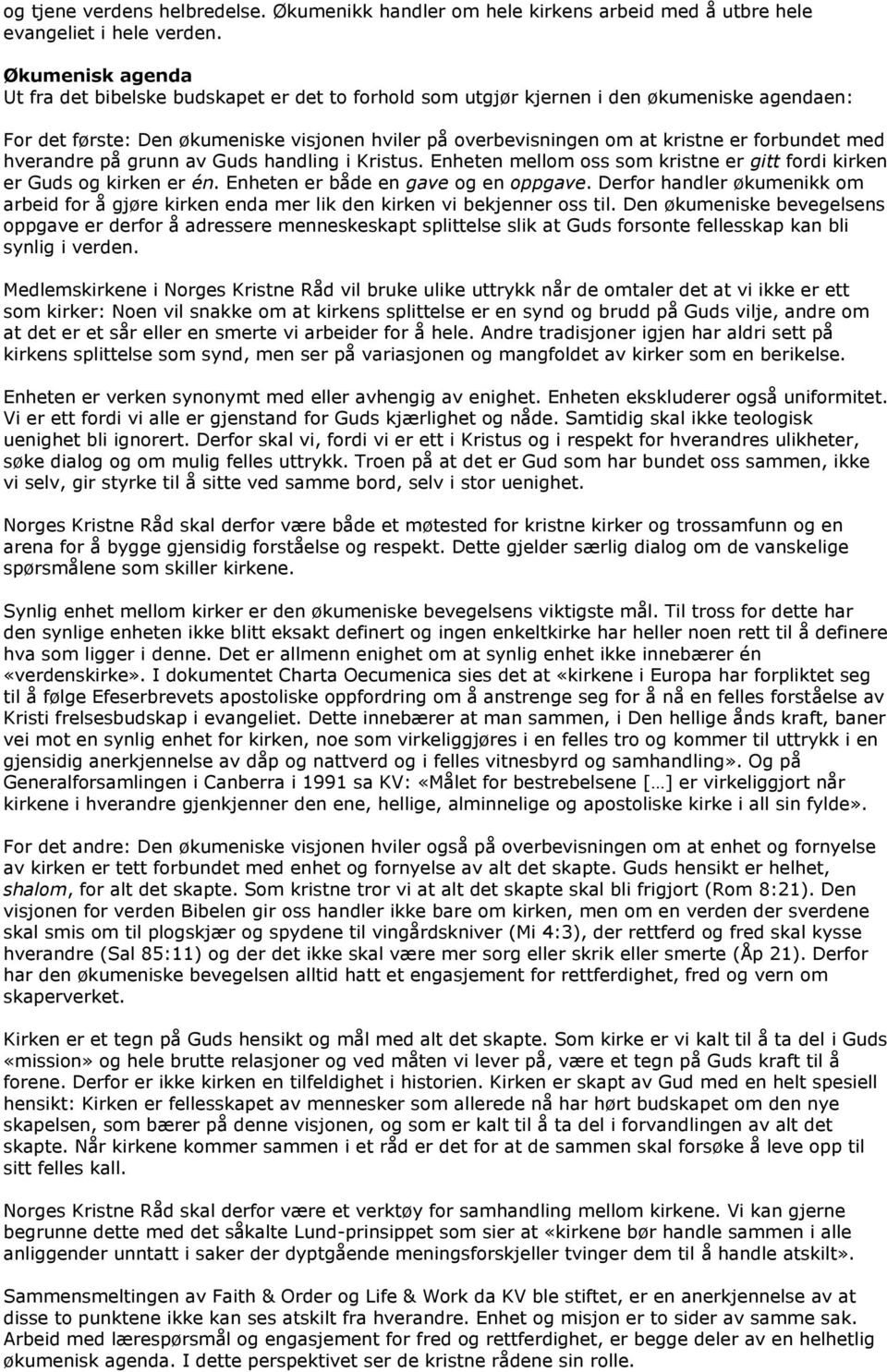 forbundet med hverandre på grunn av Guds handling i Kristus. Enheten mellom oss som kristne er gitt fordi kirken er Guds og kirken er én. Enheten er både en gave og en oppgave.