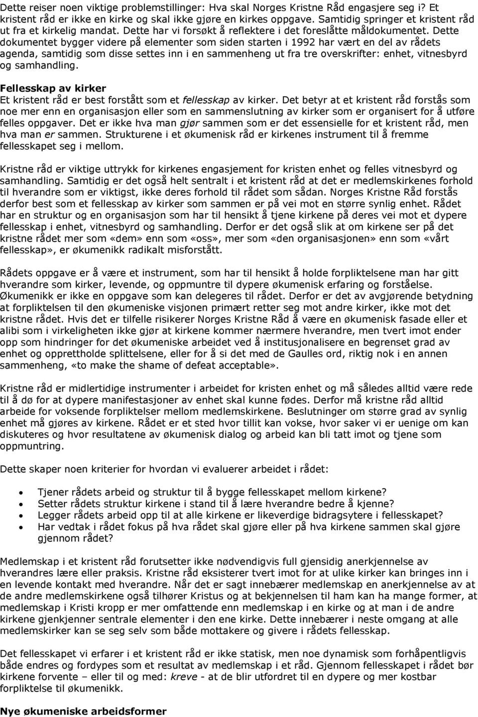 Dette dokumentet bygger videre på elementer som siden starten i 1992 har vært en del av rådets agenda, samtidig som disse settes inn i en sammenheng ut fra tre overskrifter: enhet, vitnesbyrd og