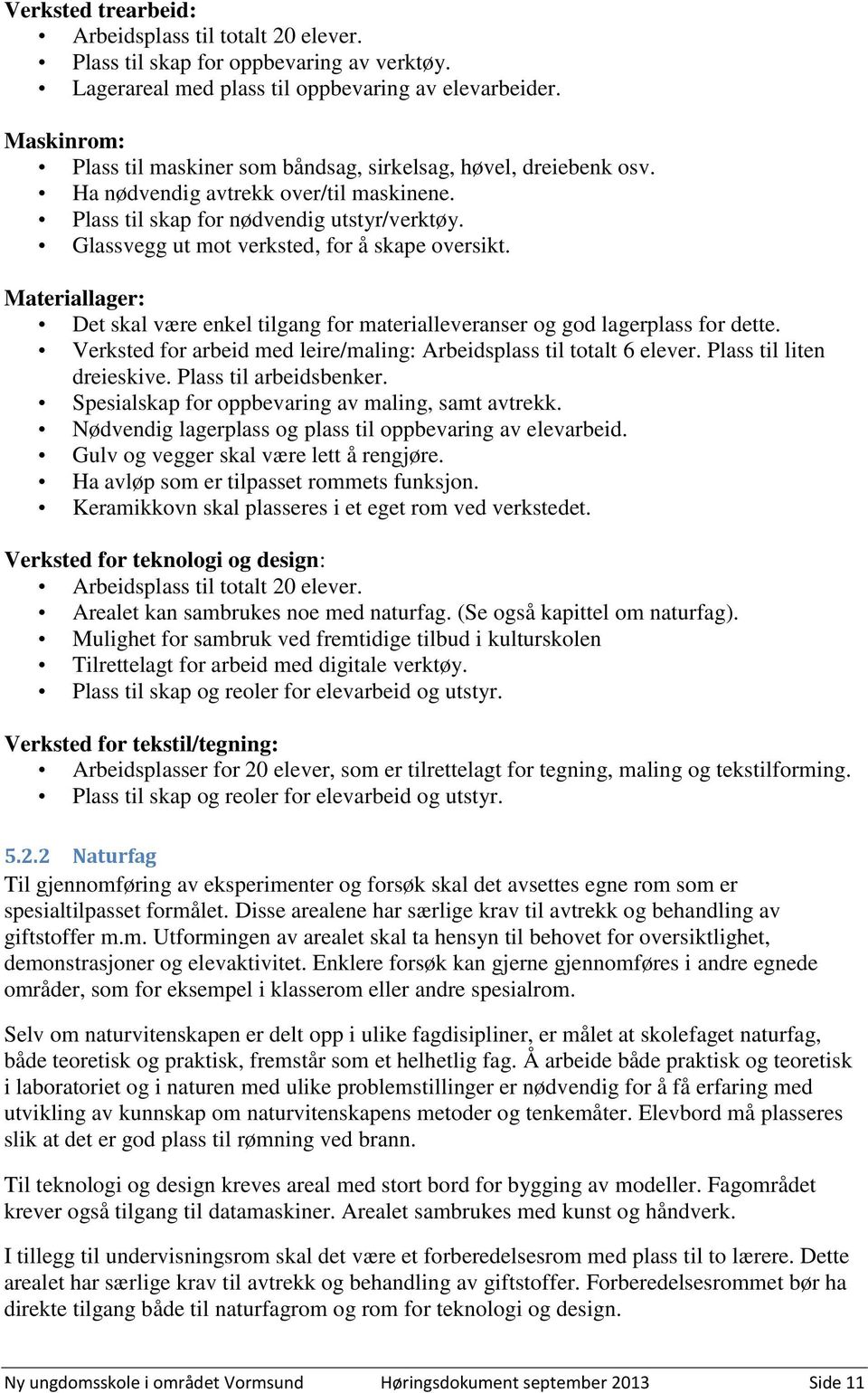 Glassvegg ut mot verksted, for å skape oversikt. Materiallager: Det skal være enkel tilgang for materialleveranser og god lagerplass for dette.