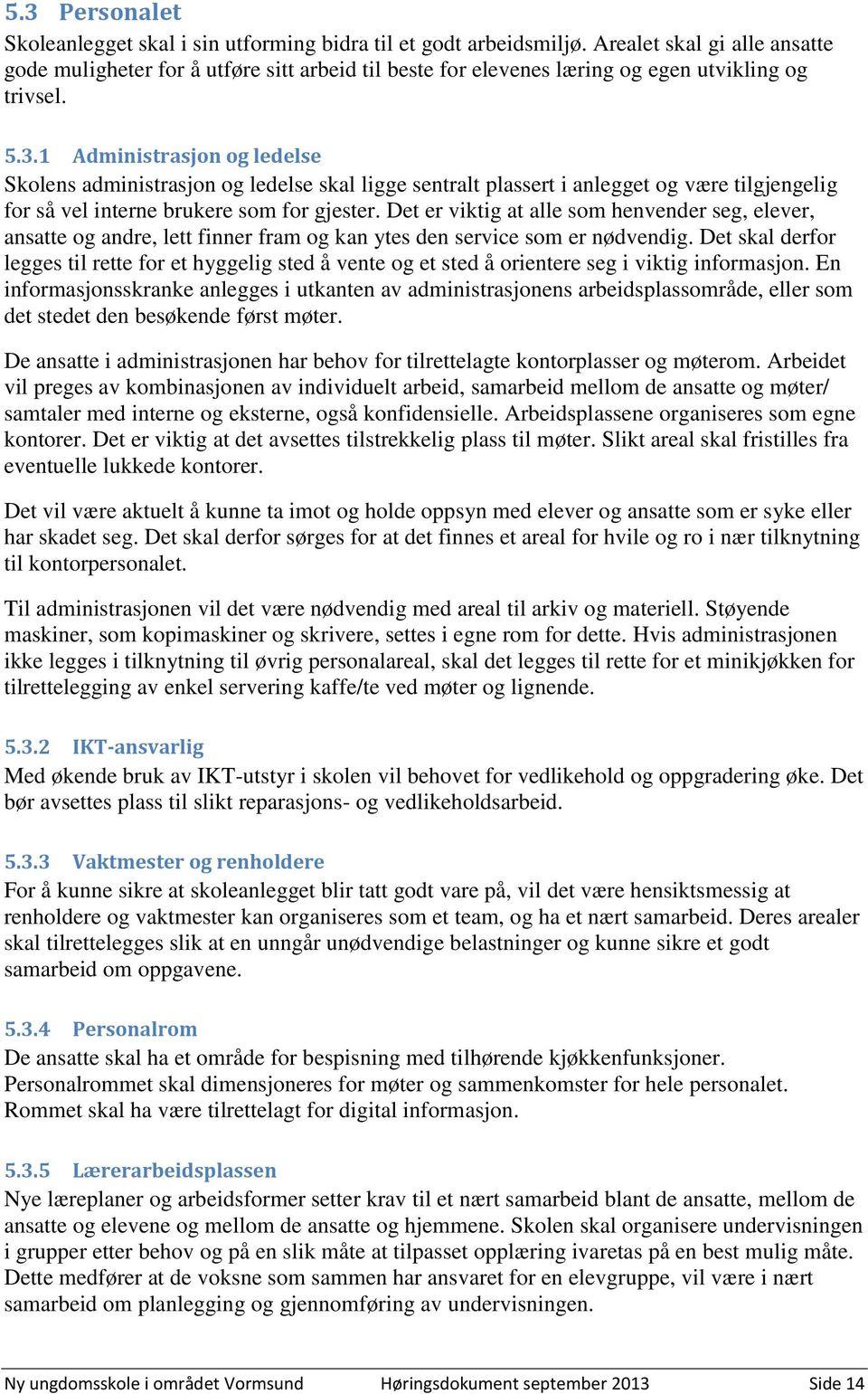 1 Administrasjon og ledelse Skolens administrasjon og ledelse skal ligge sentralt plassert i anlegget og være tilgjengelig for så vel interne brukere som for gjester.