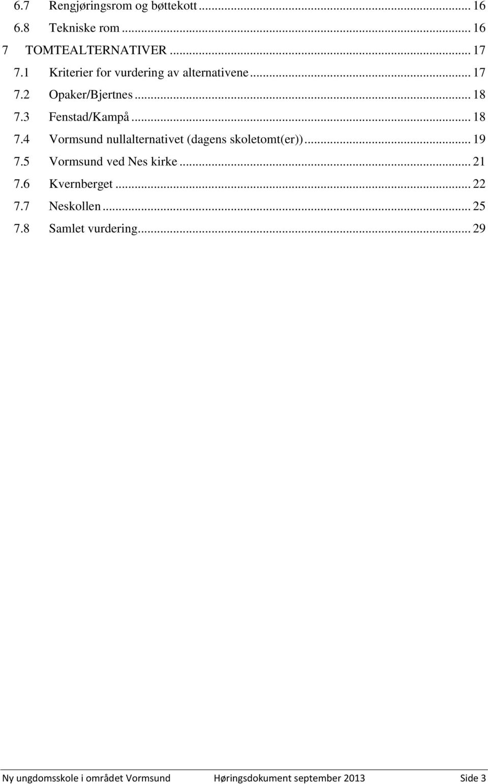 3 Fenstad/Kampå... 18 7.4 Vormsund nullalternativet (dagens skoletomt(er))... 19 7.