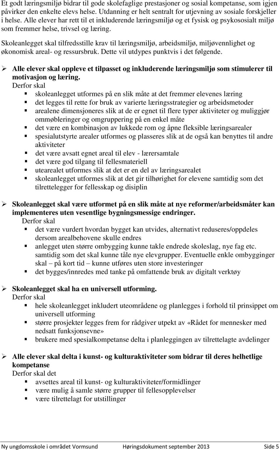 Skoleanlegget skal tilfredsstille krav til læringsmiljø, arbeidsmiljø, miljøvennlighet og økonomisk areal- og ressursbruk. Dette vil utdypes punktvis i det følgende.