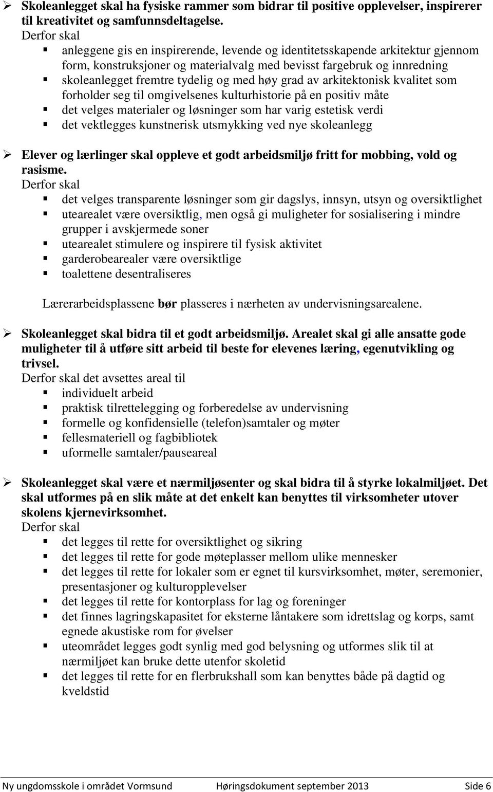 med høy grad av arkitektonisk kvalitet som forholder seg til omgivelsenes kulturhistorie på en positiv måte det velges materialer og løsninger som har varig estetisk verdi det vektlegges kunstnerisk