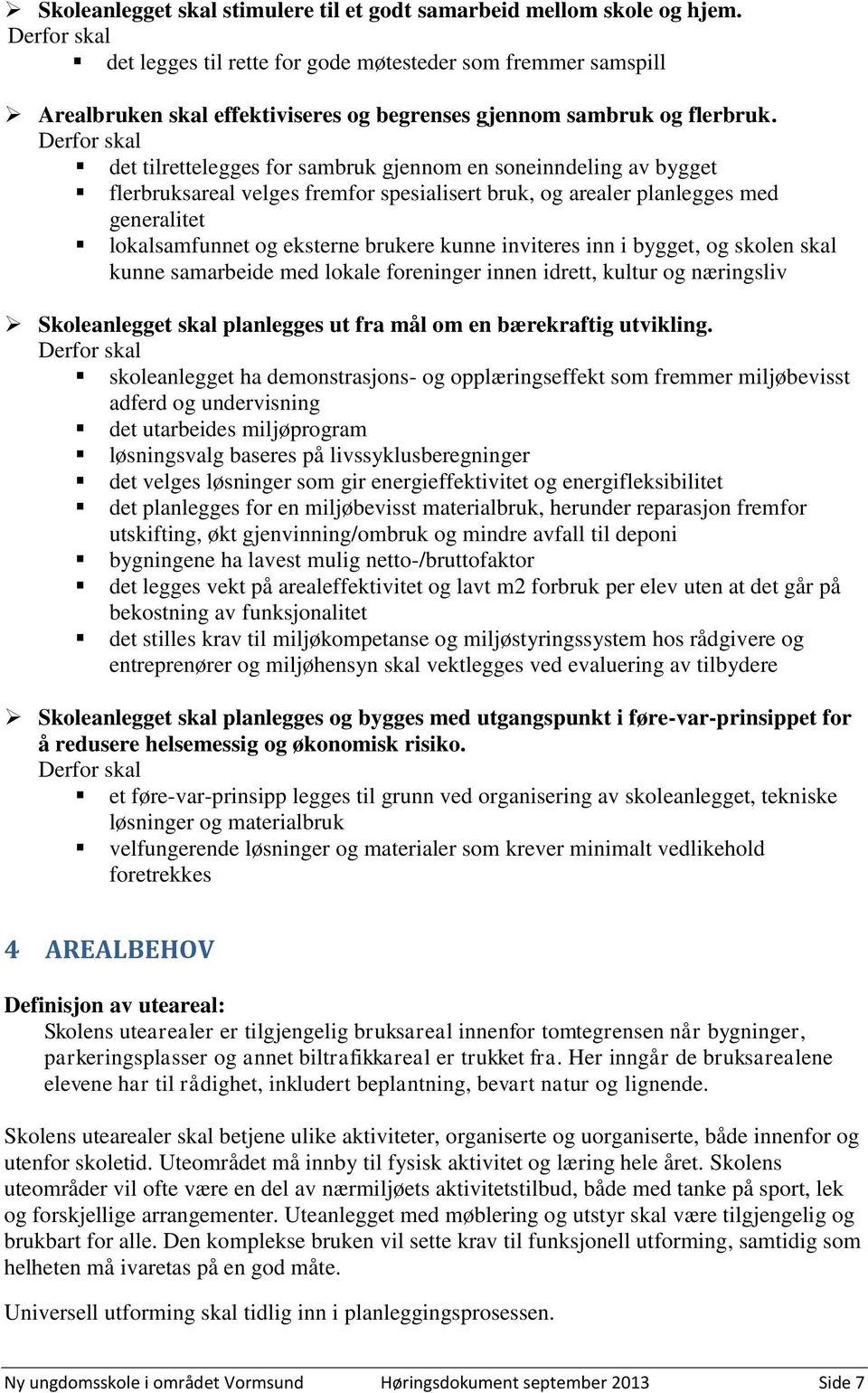 Derfor skal det tilrettelegges for sambruk gjennom en soneinndeling av bygget flerbruksareal velges fremfor spesialisert bruk, og arealer planlegges med generalitet lokalsamfunnet og eksterne brukere