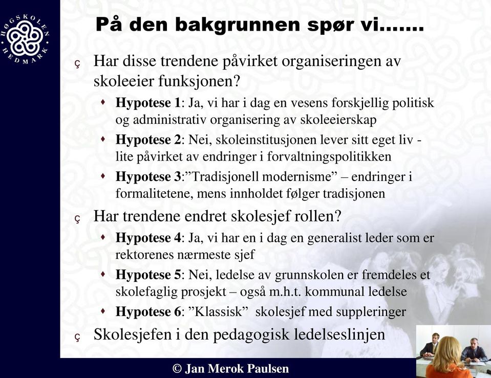 endringer i forvaltningspolitikken Hypotese 3: Tradisjonell modernisme endringer i formalitetene, mens innholdet følger tradisjonen Har trendene endret skolesjef rollen?