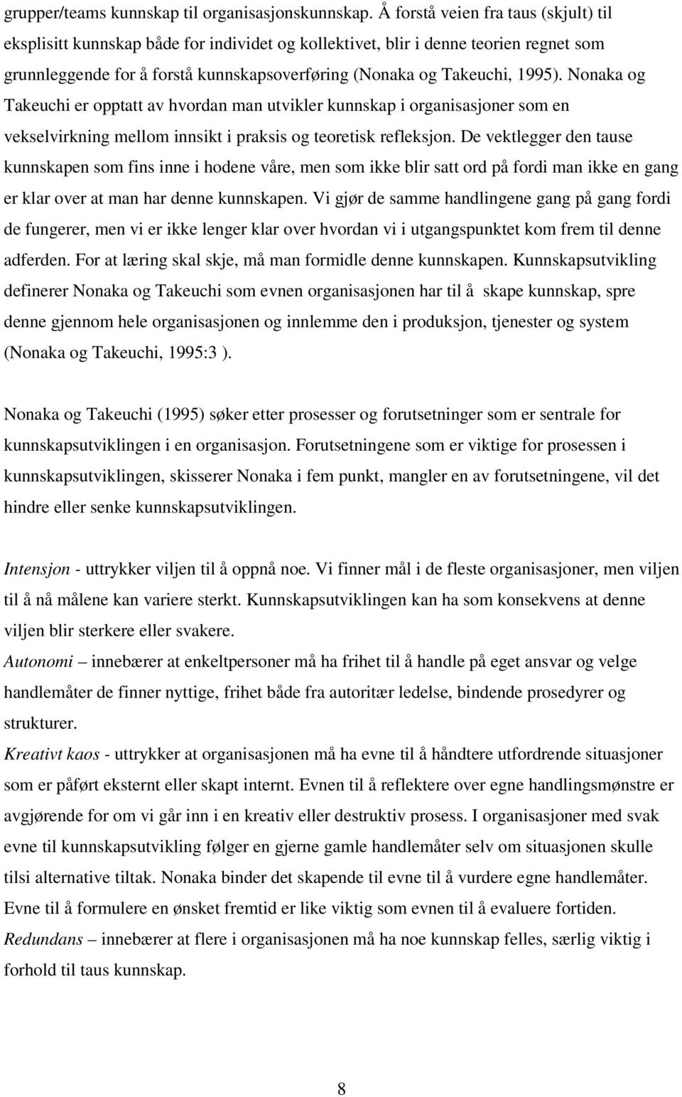 Nonaka og Takeuchi er opptatt av hvordan man utvikler kunnskap i organisasjoner som en vekselvirkning mellom innsikt i praksis og teoretisk refleksjon.