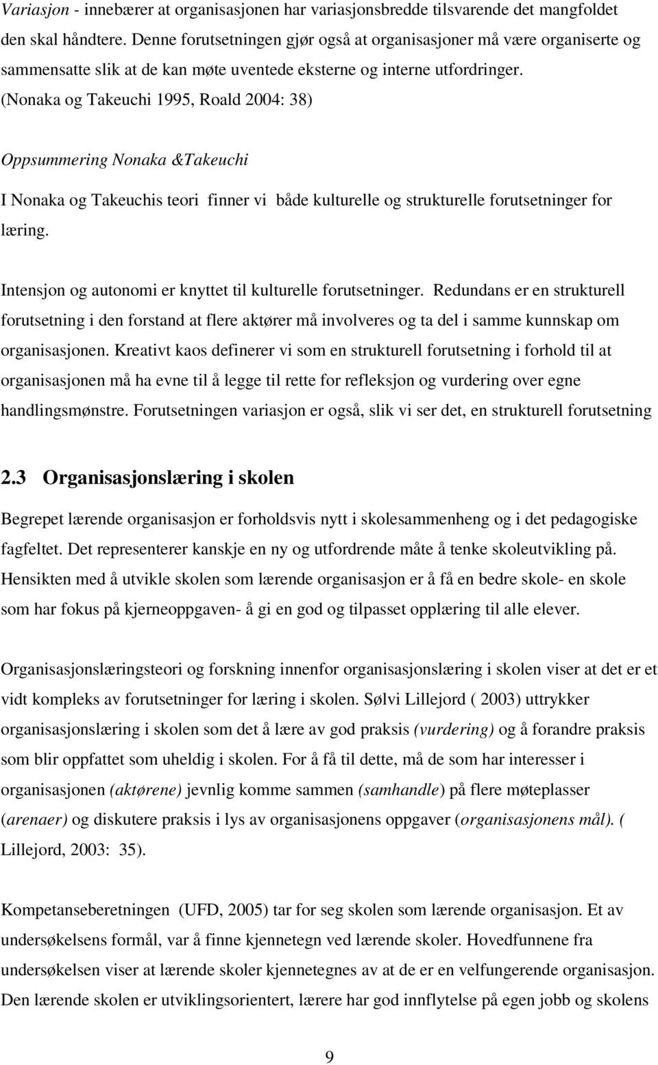 (Nonaka og Takeuchi 1995, Roald 2004: 38) Oppsummering Nonaka &Takeuchi I Nonaka og Takeuchis teori finner vi både kulturelle og strukturelle forutsetninger for læring.