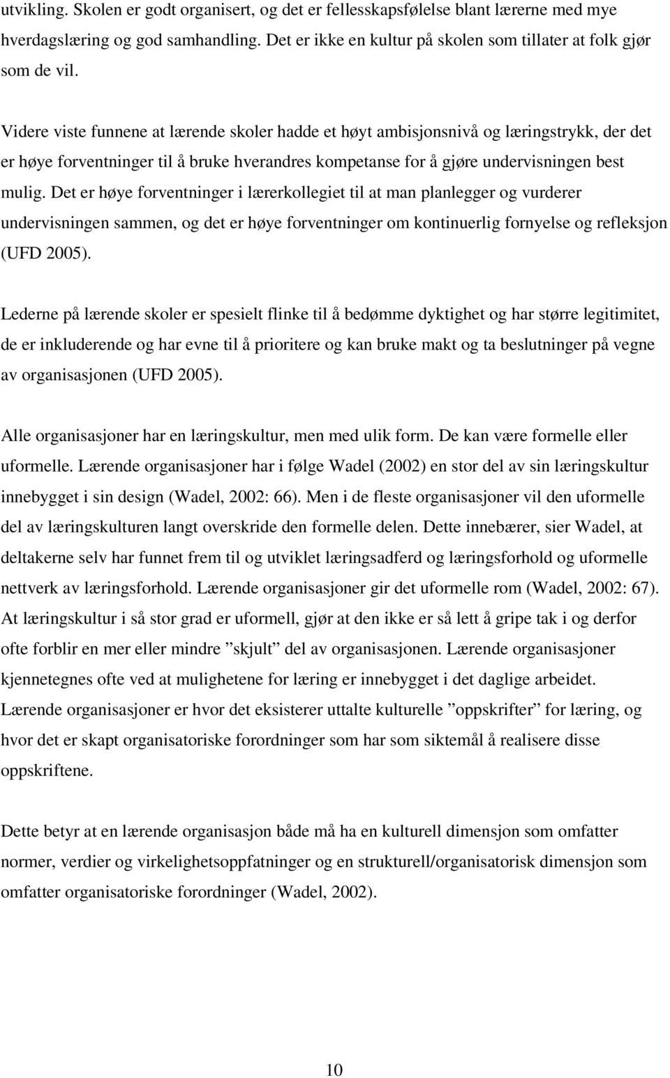 Det er høye forventninger i lærerkollegiet til at man planlegger og vurderer undervisningen sammen, og det er høye forventninger om kontinuerlig fornyelse og refleksjon (UFD 2005).