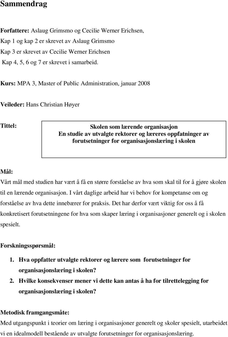 forutsetninger for organisasjonslæring i skolen Mål: Vårt mål med studien har vært å få en større forståelse av hva som skal til for å gjøre skolen til en lærende organisasjon.