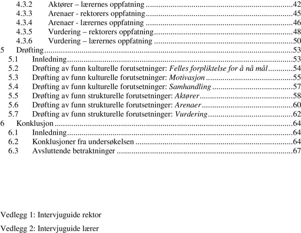 4 Drøfting av funn kulturelle forutsetninger: Samhandling...57 5.5 Drøfting av funn strukturelle forutsetninger: Aktører...58 5.6 Drøfting av funn strukturelle forutsetninger: Arenaer...60 5.