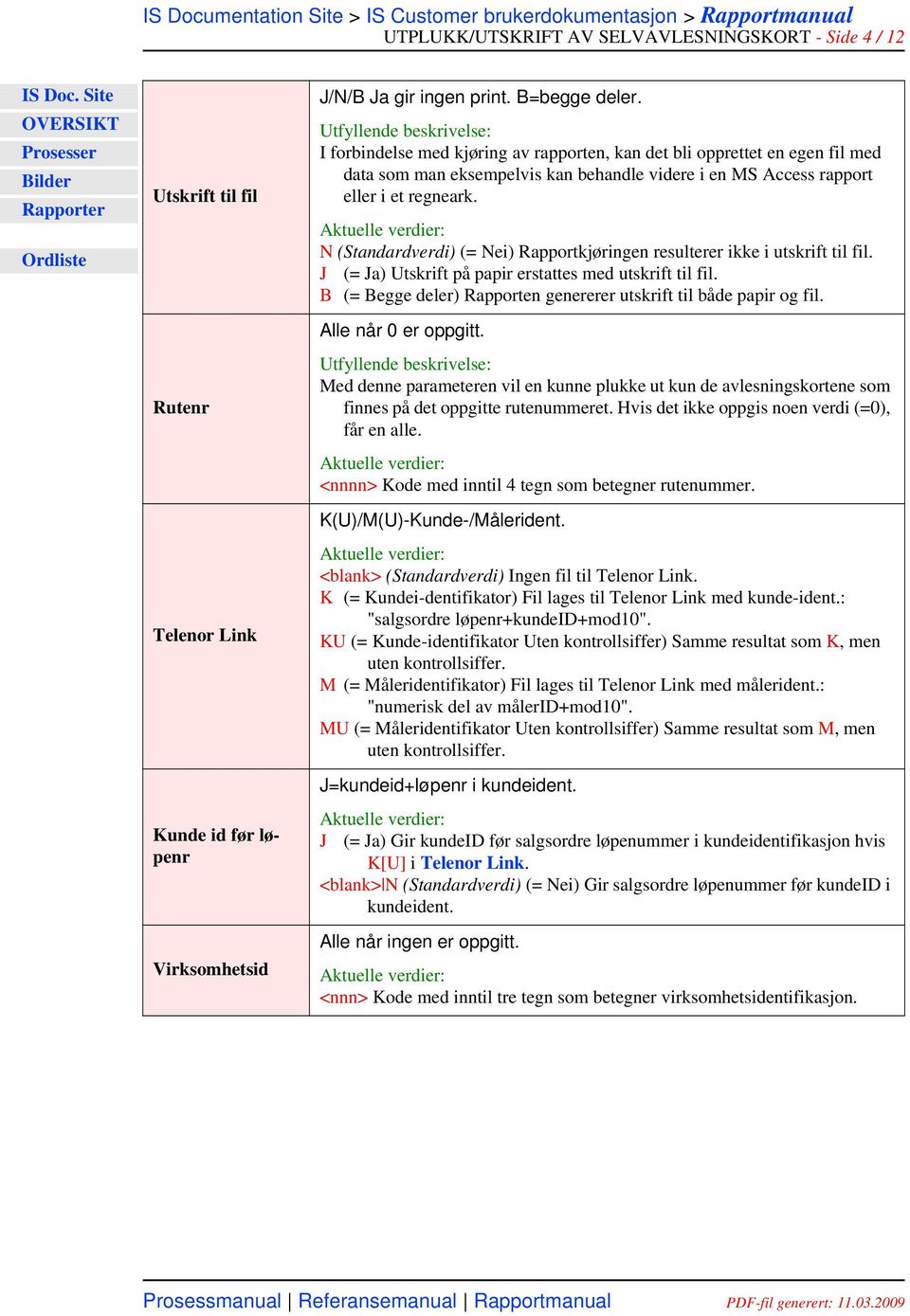 N (Standardvrdi) (= Ni) Rapportkjøringn rsultrr ikk i utskrift til fil. J (= Ja) Utskrift på papir rstatts md utskrift til fil. B (= Bgg dlr) Rapportn gnrrr utskrift til båd papir og fil.