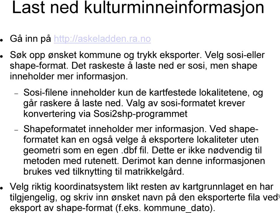 Valg av sosi-formatet krever konvertering via Sosi2shp-programmet Shapeformatet inneholder mer informasjon. Ved shapeformatet kan en også velge å eksportere lokaliteter uten geometri som en egen.