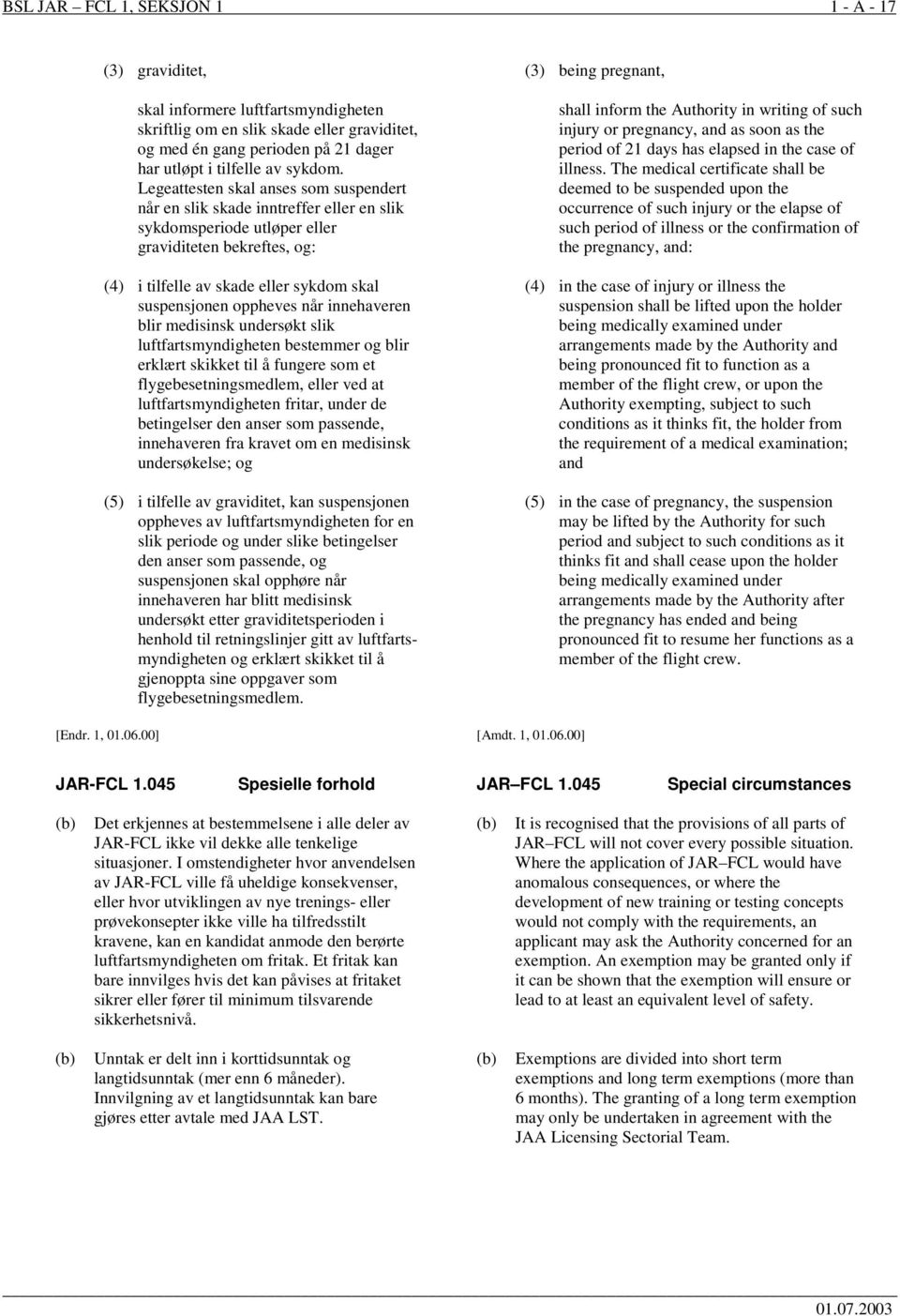 Legeattesten skal anses som suspendert når en slik skade inntreffer eller en slik sykdomsperiode utløper eller graviditeten bekreftes, og: (4) i tilfelle av skade eller sykdom skal suspensjonen