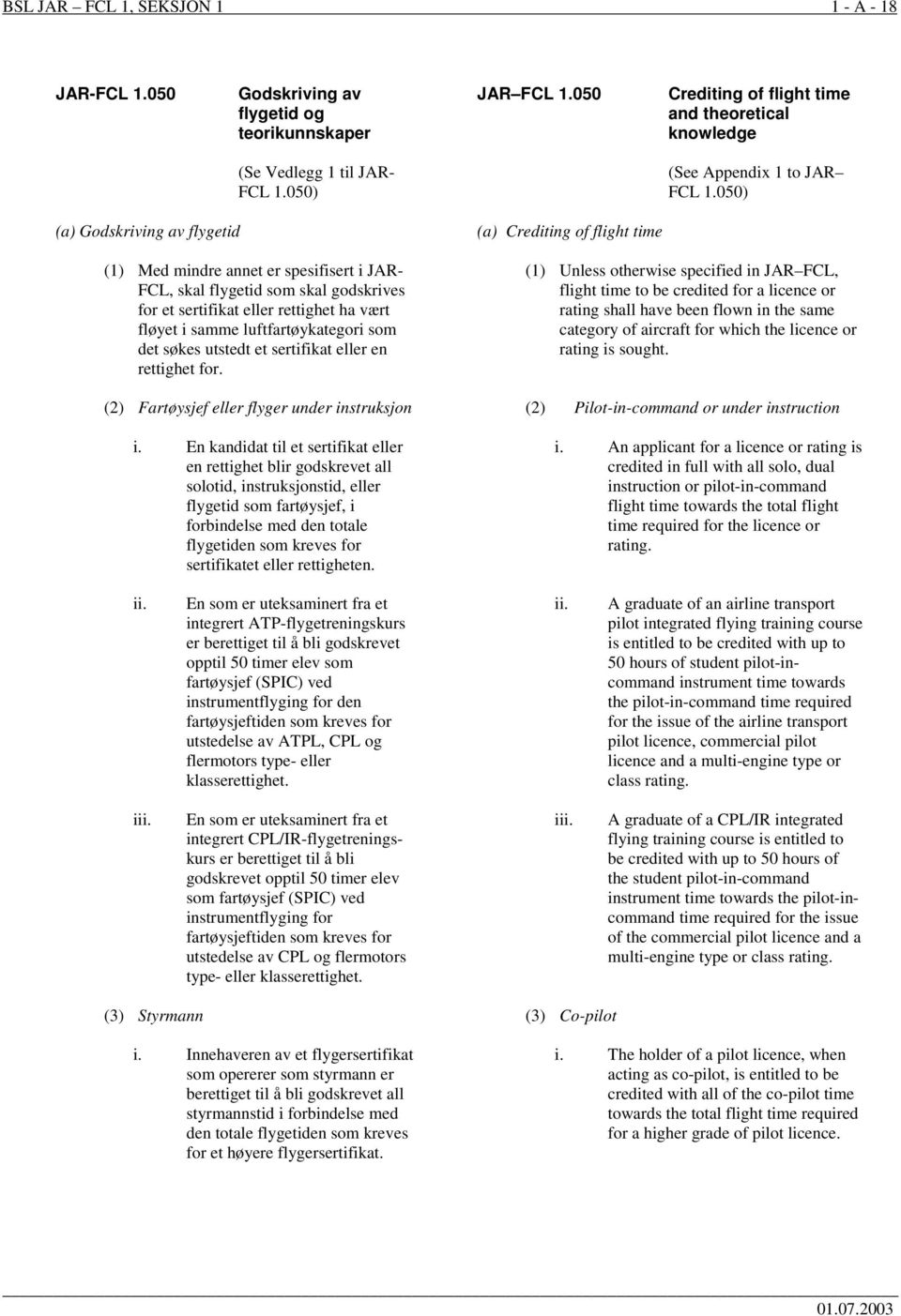 050) (a) Godskriving av flygetid (1) Med mindre annet er spesifisert i JAR- FCL, skal flygetid som skal godskrives for et sertifikat eller rettighet ha vært fløyet i samme luftfartøykategori som det