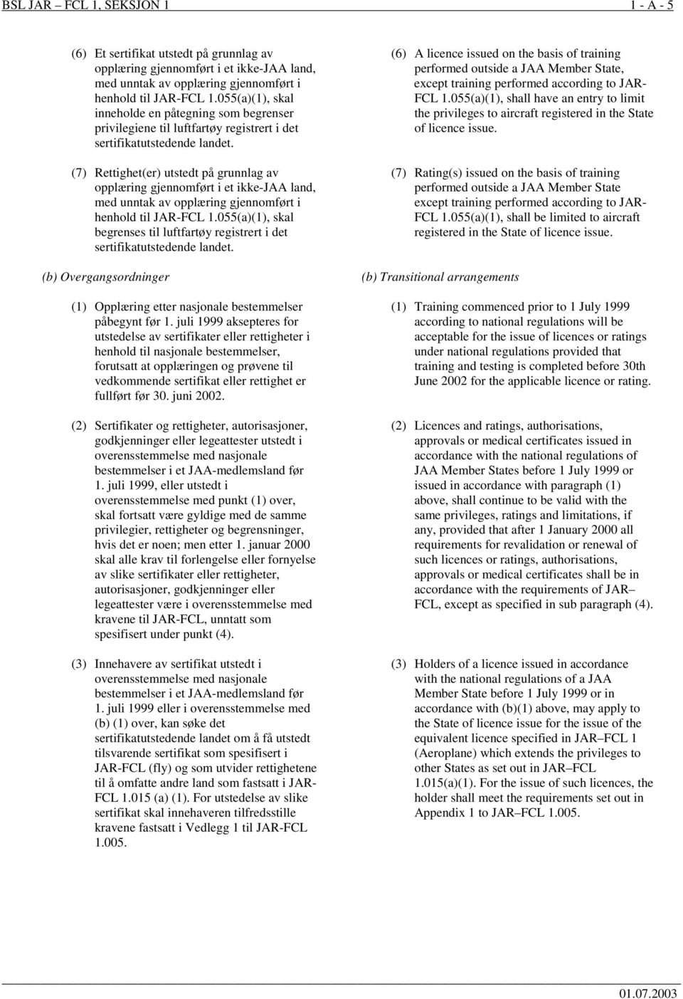 (7) Rettighet(er) utstedt på grunnlag av opplæring gjennomført i et ikke-jaa land, med unntak av opplæring gjennomført i henhold til JAR-FCL 1.