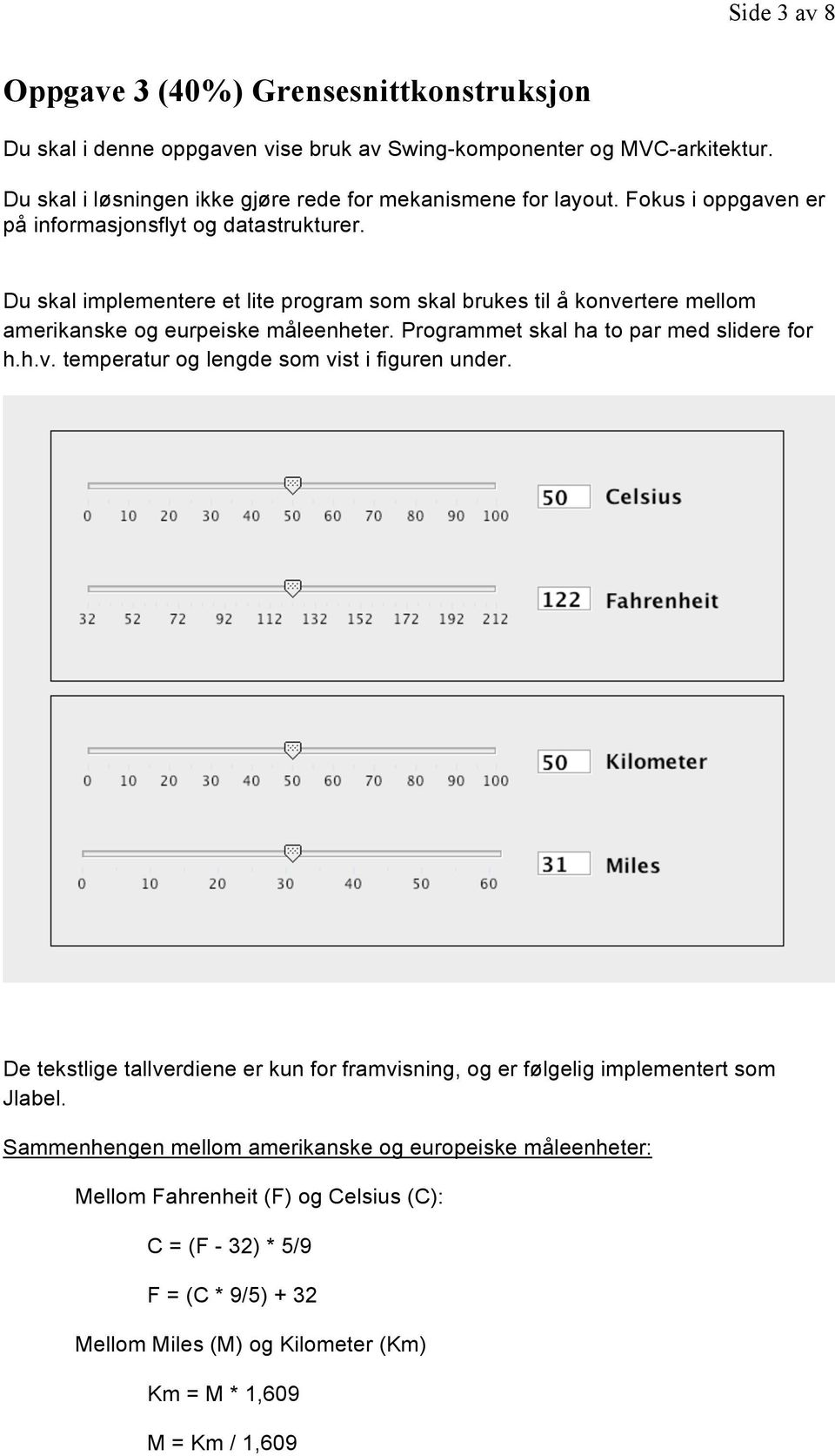 Du skal implementere et lite program som skal brukes til å konvertere mellom amerikanske og eurpeiske måleenheter. Programmet skal ha to par med slidere for h.h.v. temperatur og lengde som vist i figuren under.